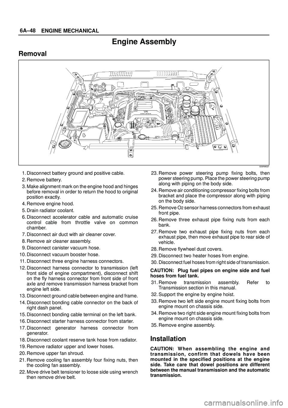 ISUZU TROOPER 1998  Service Owners Guide 6A±48
ENGINE MECHANICAL
Engine Assembly
Removal
035RW027
1. Disconnect battery ground and positive cable.
2. Remove battery.
3. Make alignment mark on the engine hood and hinges
before removal in ord