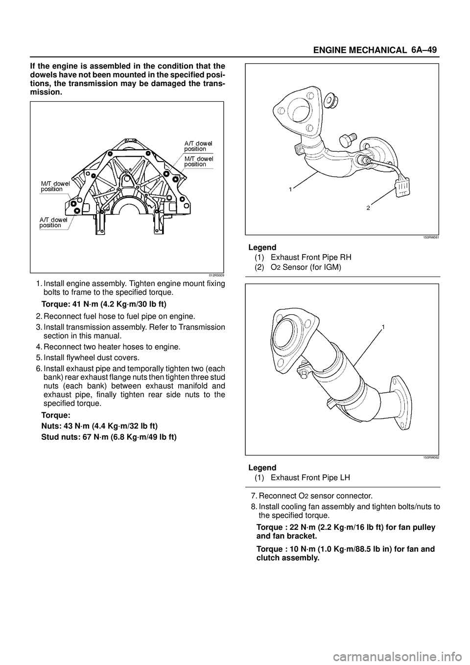 ISUZU TROOPER 1998  Service Owners Guide 6A±49
ENGINE MECHANICAL
If the engine is assembled in the condition that the
dowels have not been mounted in the specified posi-
tions, the transmission may be damaged the trans-
mission.
012RS009
1.