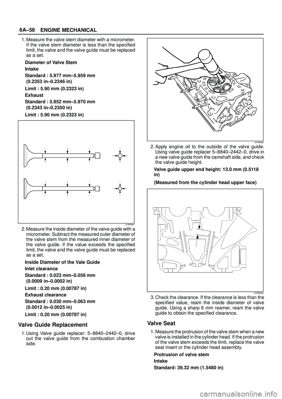 ISUZU TROOPER 1998 Service Manual PDF 6A±58
ENGINE MECHANICAL
1. Measure the valve stem diameter with a micrometer.
If the valve stem diameter is less than the specified
limit, the valve and the valve guide must be replaced
as a set.
Dia ISUZU TROOPER 1998 Service Manual PDF 6A±58
ENGINE MECHANICAL
1. Measure the valve stem diameter with a micrometer.
If the valve stem diameter is less than the specified
limit, the valve and the valve guide must be replaced
as a set.
Dia