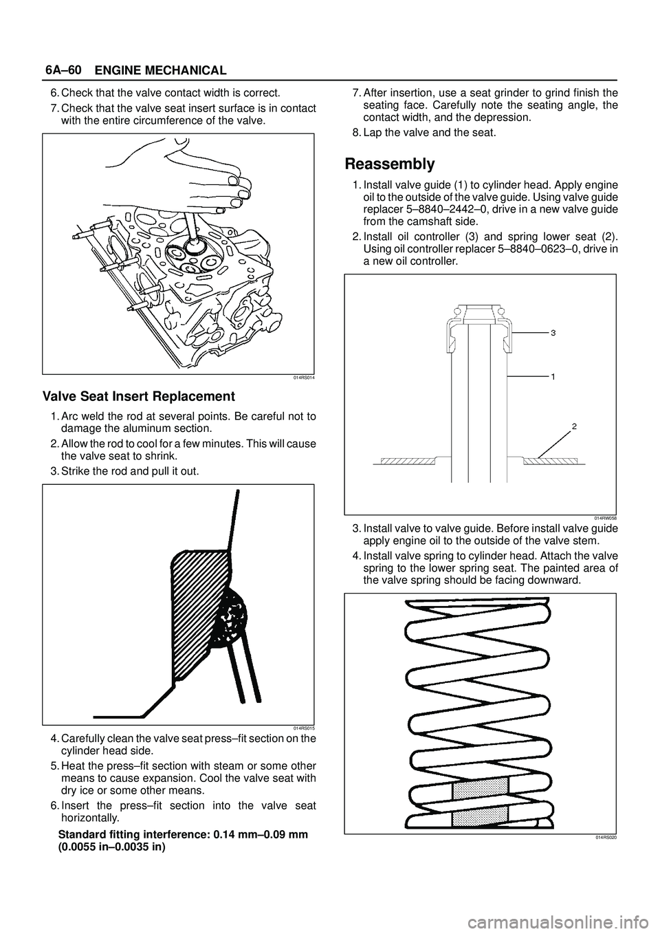 ISUZU TROOPER 1998  Service Repair Manual 6A±60
ENGINE MECHANICAL
6. Check that the valve contact width is correct.
7. Check that the valve seat insert surface is in contact
with the entire circumference of the valve.
014RS014
Valve Seat Ins