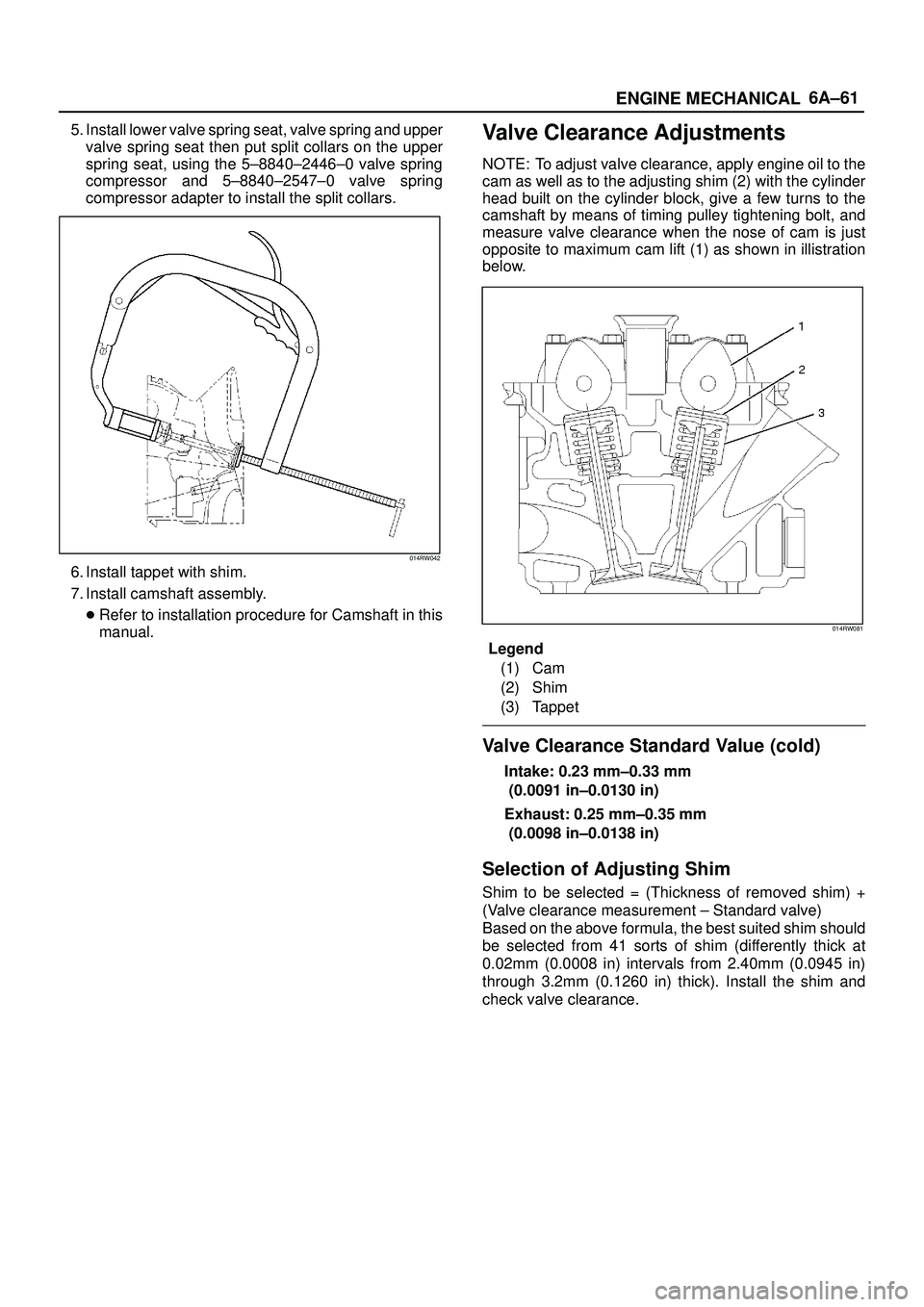 ISUZU TROOPER 1998  Service Manual PDF 6A±61
ENGINE MECHANICAL
5. Install lower valve spring seat, valve spring and upper
valve spring seat then put split collars on the upper
spring seat, using the 5±8840±2446±0 valve spring
compresso