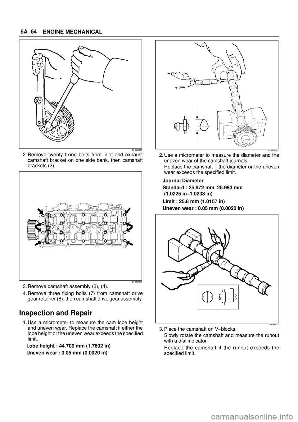 ISUZU TROOPER 1998  Service Repair Manual 6A±64
ENGINE MECHANICAL
014RW060
2. Remove twenty fixing bolts from inlet and exhaust
camshaft bracket on one side bank, then camshaft
brackets (2).
014RW027
3. Remove camshaft assembly (3), (4).
4. 