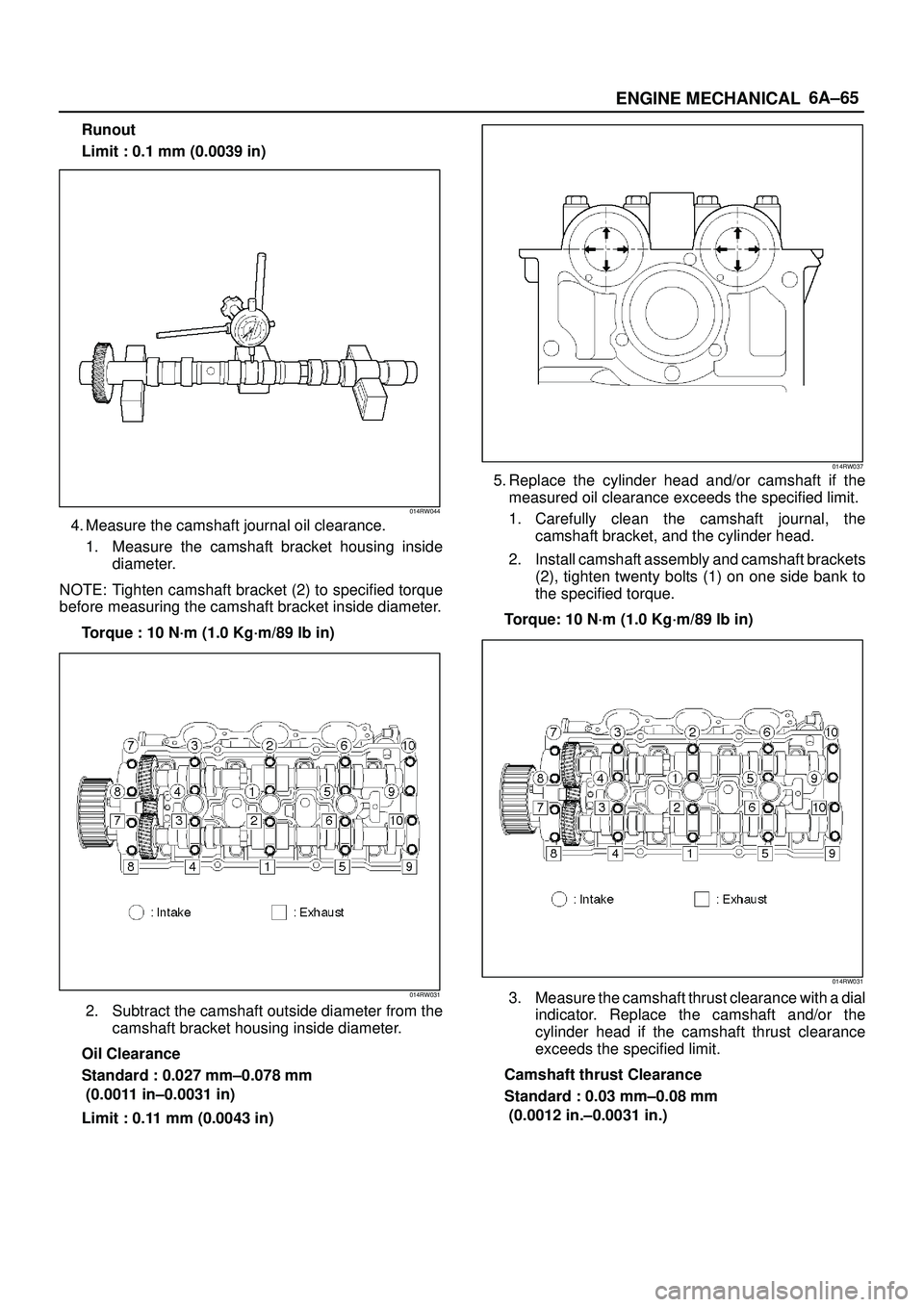 ISUZU TROOPER 1998  Service Repair Manual 6A±65
ENGINE MECHANICAL
Runout
Limit : 0.1 mm (0.0039 in)
014RW044
4. Measure the camshaft journal oil clearance.
1. Measure the camshaft bracket housing inside
diameter.
NOTE: Tighten camshaft brack