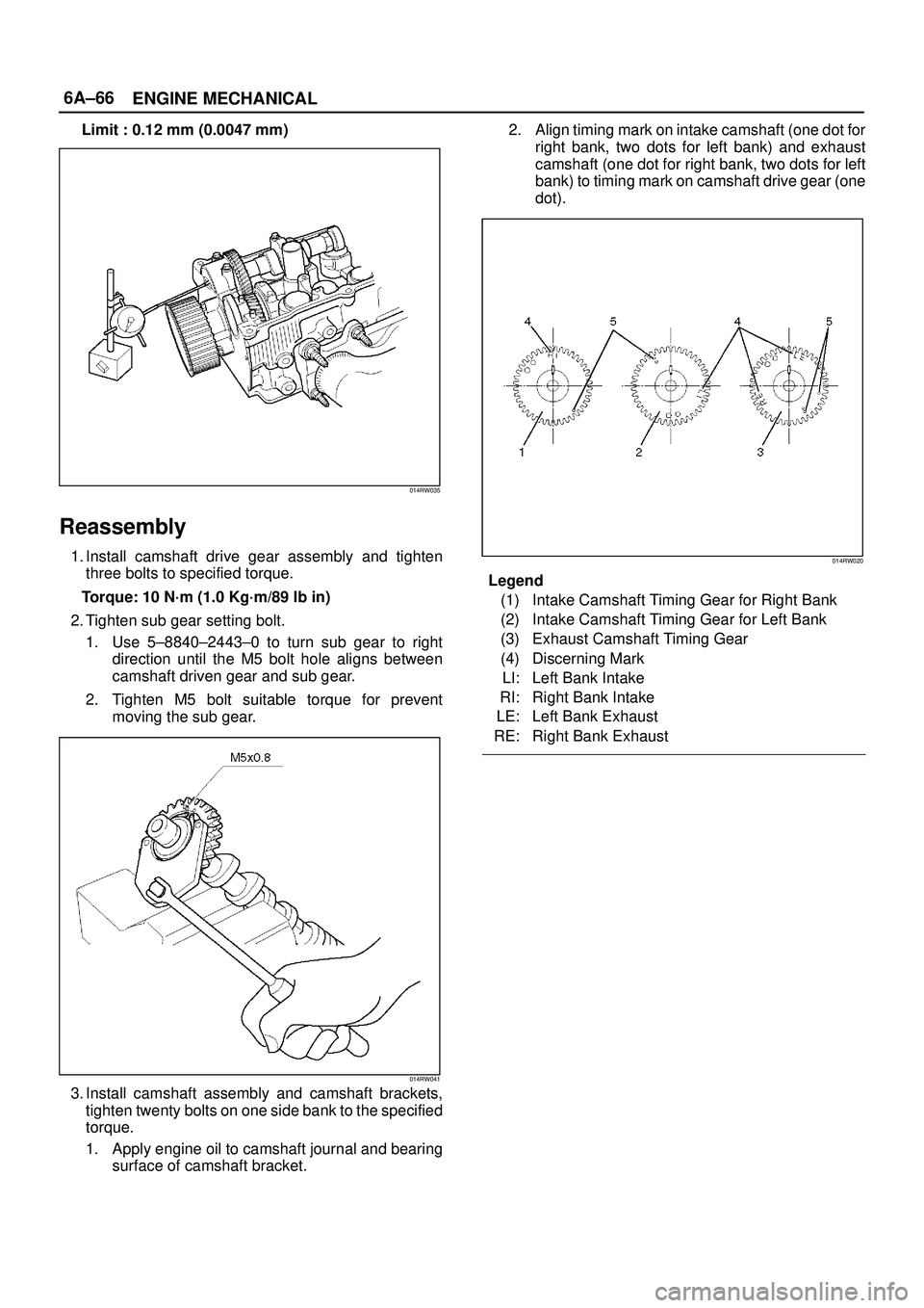 ISUZU TROOPER 1998  Service Repair Manual 6A±66
ENGINE MECHANICAL
Limit : 0.12 mm (0.0047 mm)
014RW035
Reassembly
1. Install camshaft drive gear assembly and tighten
three bolts to specified torque.
Torque: 10 N´m (1.0 Kg´m/89 lb in)
2. Ti