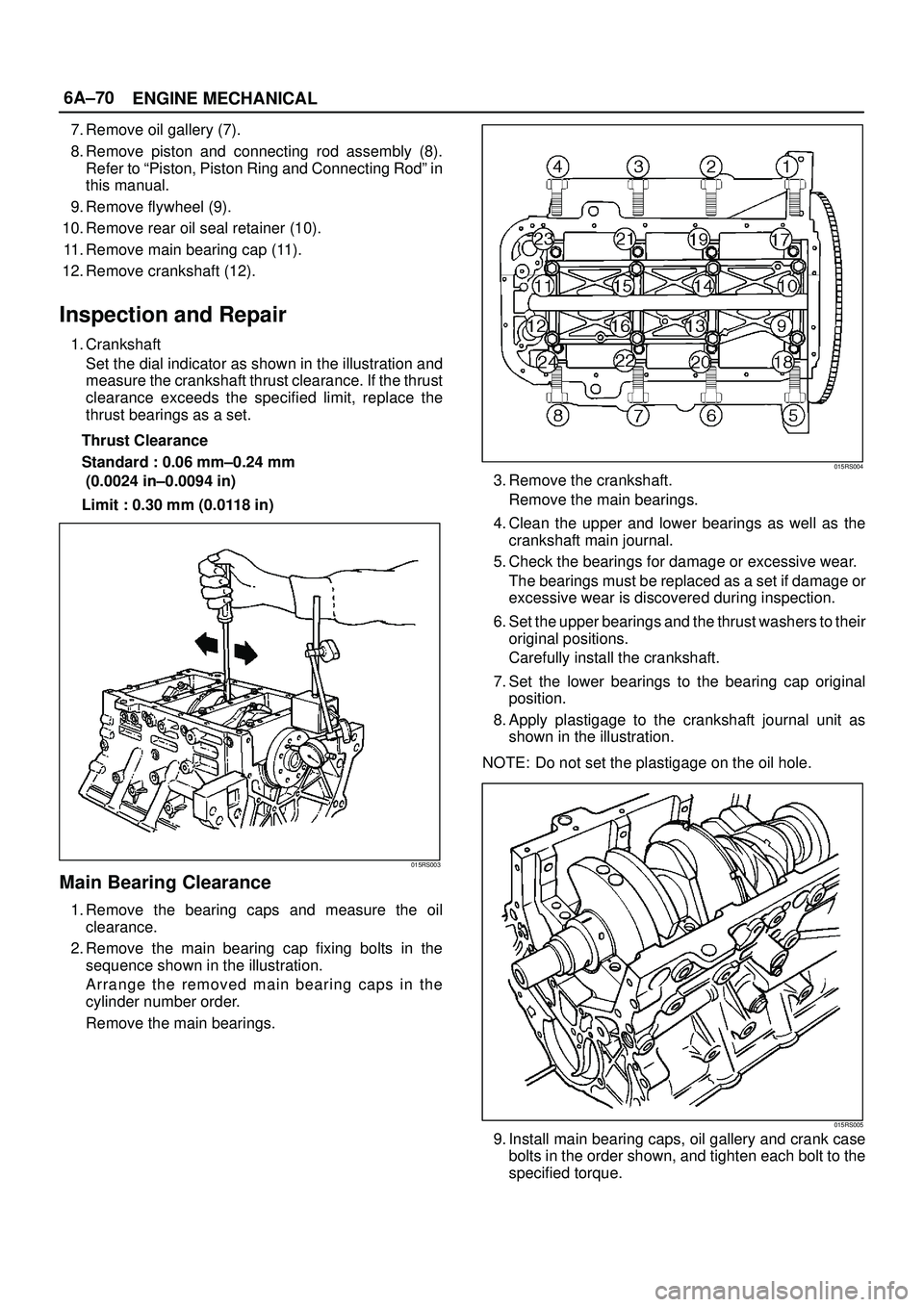 ISUZU TROOPER 1998  Service Owners Guide 6A±70
ENGINE MECHANICAL
7. Remove oil gallery (7).
8. Remove piston and connecting rod assembly (8).
Refer to ªPiston, Piston Ring and Connecting Rodº in
this manual.
9. Remove flywheel (9).
10. Re