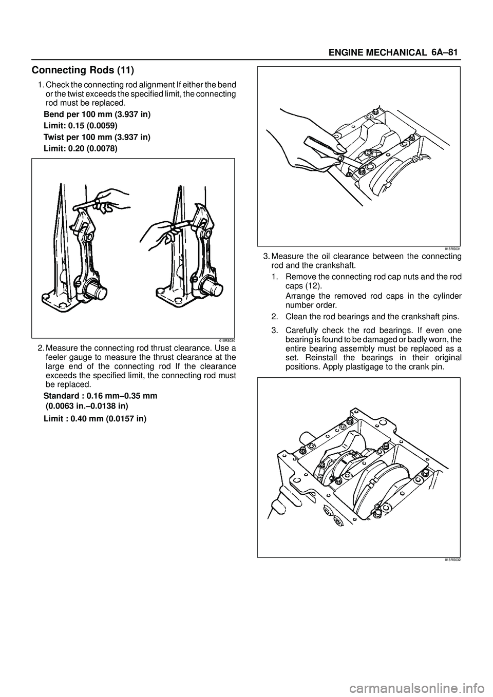 ISUZU TROOPER 1998  Service Manual PDF 6A±81
ENGINE MECHANICAL
Connecting Rods (11)
1. Check the connecting rod alignment If either the bend
or the twist exceeds the specified limit, the connecting
rod must be replaced.
Bend per 100 mm (3