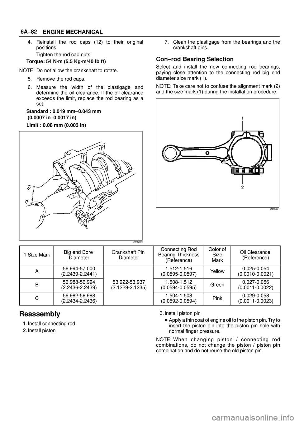 ISUZU TROOPER 1998  Service Repair Manual 6A±82
ENGINE MECHANICAL
4. Reinstall the rod caps (12) to their original
positions.
Tighten the rod cap nuts.
Torque: 54 N´m (5.5 Kg´m/40 lb ft)
NOTE: Do not allow the crankshaft to rotate.
5. Remo