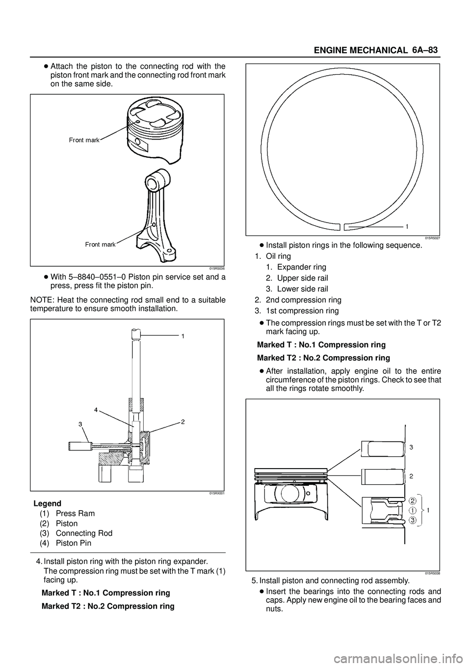 ISUZU TROOPER 1998  Service Manual PDF 6A±83
ENGINE MECHANICAL
Attach the piston to the connecting rod with the
piston front mark and the connecting rod front mark
on the same side.
015RS036
With 5±8840±0551±0 Piston pin service set 