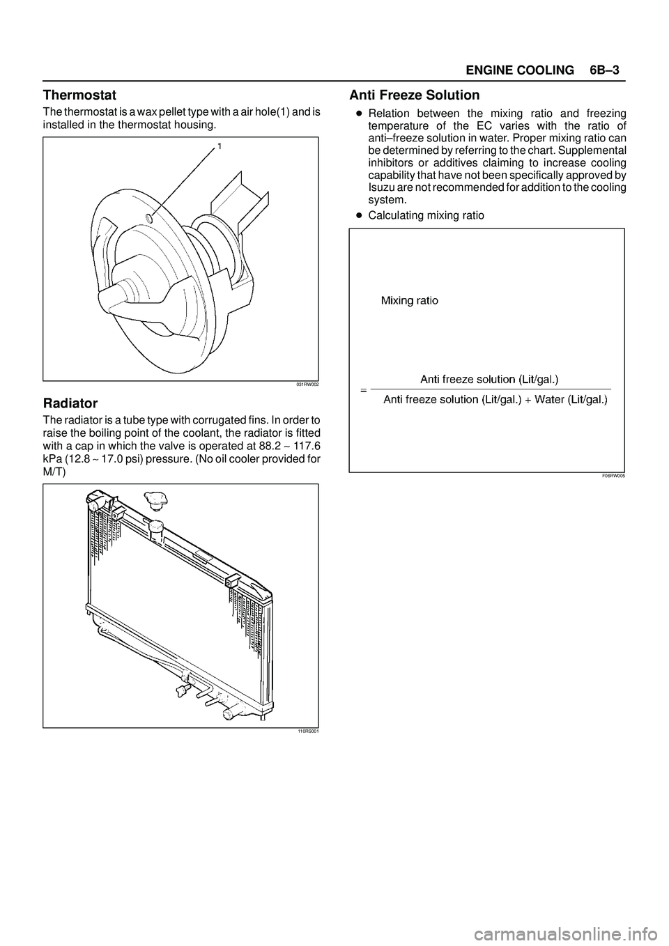 ISUZU TROOPER 1998  Service Repair Manual ENGINE COOLING6B±3
Thermostat
The thermostat is a wax pellet type with a air hole(1) and is
installed in the thermostat housing.
031RW002
Radiator
The radiator is a tube type with corrugated fins. In