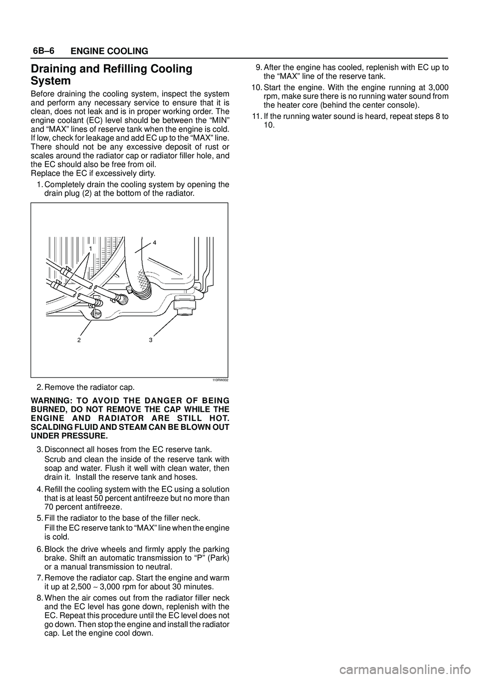 ISUZU TROOPER 1998  Service Manual Online 6B±6
ENGINE COOLING
Draining and Refilling Cooling
System
Before draining the cooling system, inspect the system
and perform any necessary service to ensure that it is
clean, does not leak and is in 