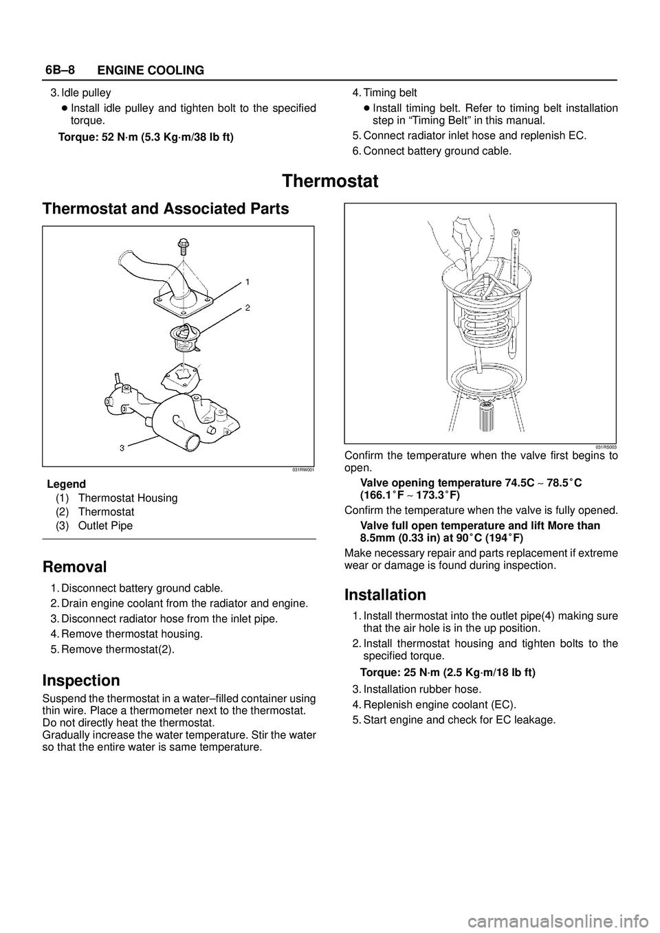 ISUZU TROOPER 1998  Service Manual Online 6B±8
ENGINE COOLING
3. Idle pulley
Install idle pulley and tighten bolt to the specified
torque.
Torque: 52 N´m (5.3 Kg´m/38 lb ft)4. Timing belt
Install timing belt. Refer to timing belt install