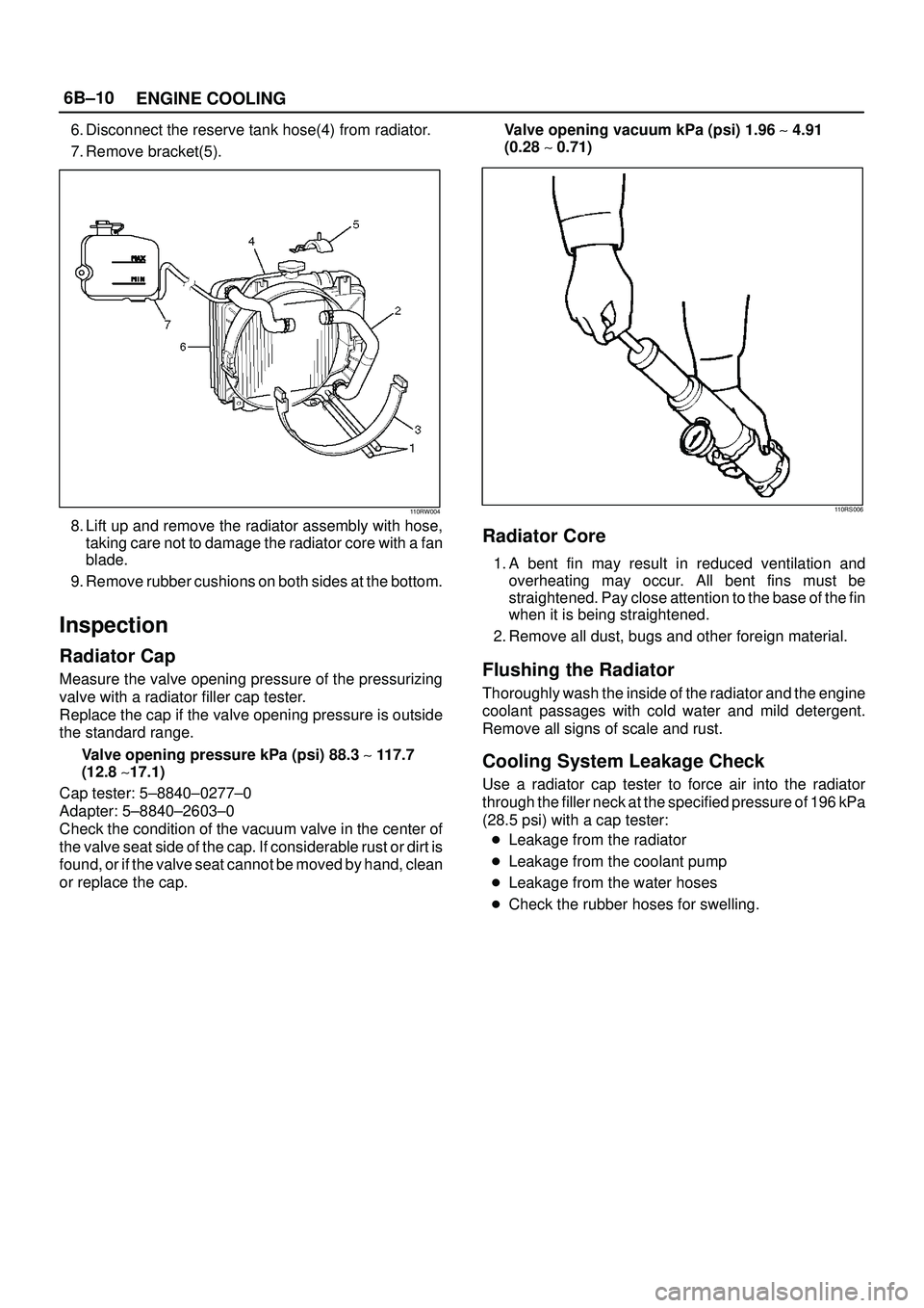 ISUZU TROOPER 1998  Service Repair Manual 6B±10
ENGINE COOLING
6. Disconnect the reserve tank hose(4) from radiator.
7. Remove bracket(5).
110RW004
8. Lift up and remove the radiator assembly with hose,
taking care not to damage the radiator