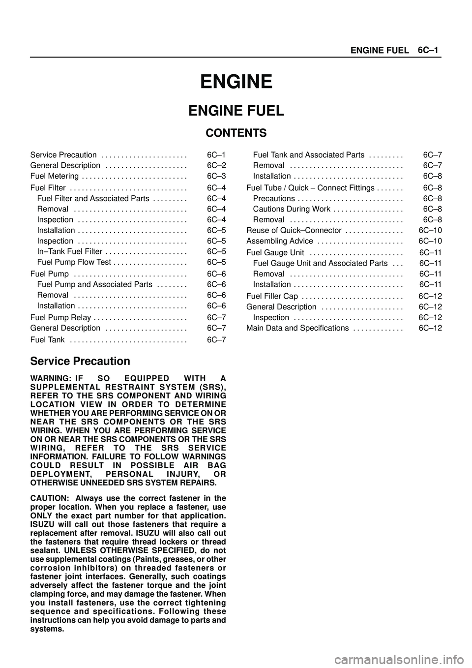 ISUZU TROOPER 1998 Service Manual Online 6C±1
ENGINE FUEL
ENGINE
ENGINE FUEL
CONTENTS
Service Precaution 6C±1. . . . . . . . . . . . . . . . . . . . . .
General Description 6C±2. . . . . . . . . . . . . . . . . . . . .
Fuel Metering 6C ISUZU TROOPER 1998 Service Manual Online 6C±1
ENGINE FUEL
ENGINE
ENGINE FUEL
CONTENTS
Service Precaution 6C±1. . . . . . . . . . . . . . . . . . . . . .
General Description 6C±2. . . . . . . . . . . . . . . . . . . . .
Fuel Metering 6C