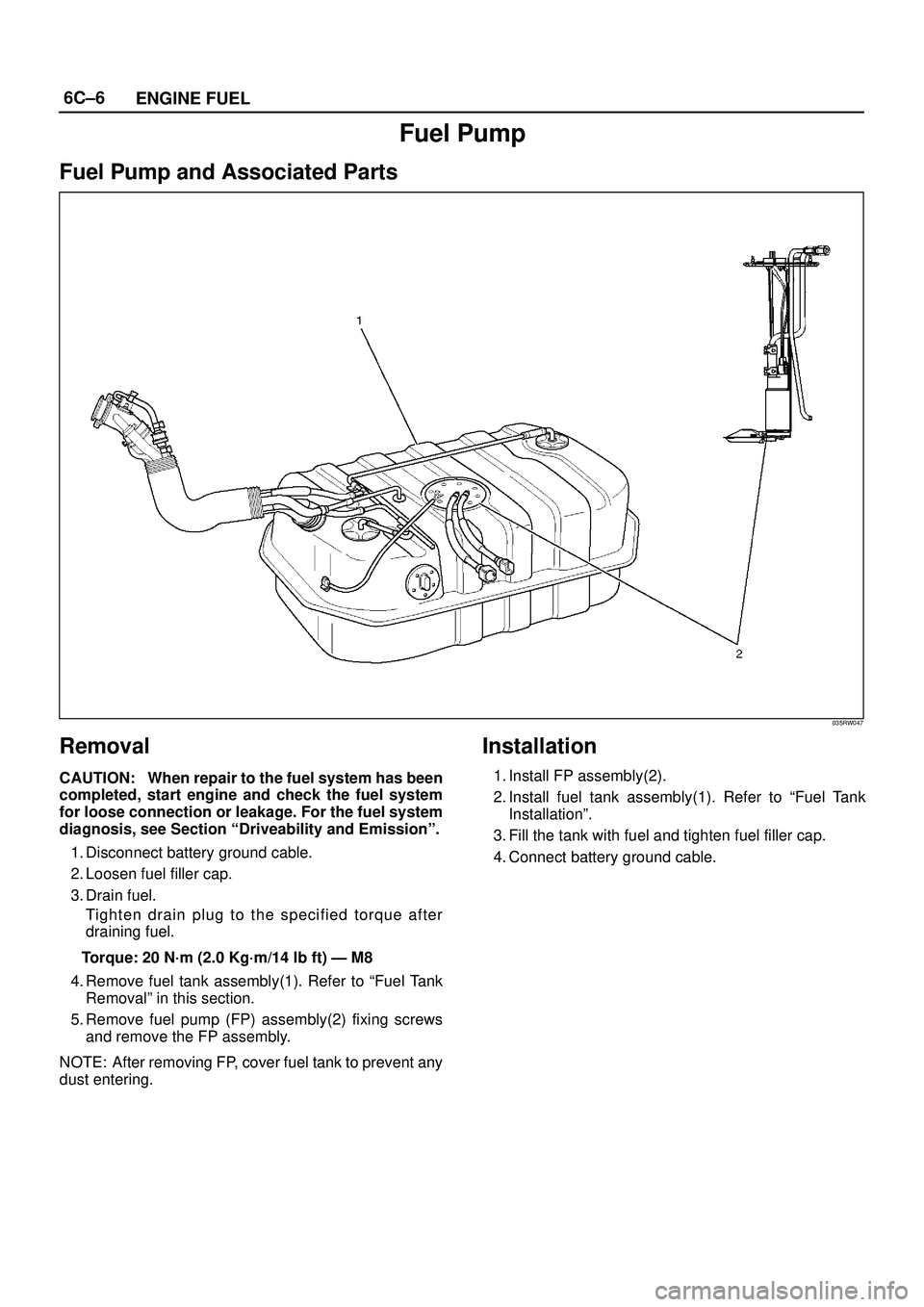 ISUZU TROOPER 1998  Service Manual Online 6C±6
ENGINE FUEL
Fuel Pump
Fuel Pump and Associated Parts
035RW047
Removal
CAUTION: When repair to the fuel system has been
completed, start engine and check the fuel system
for loose connection or l