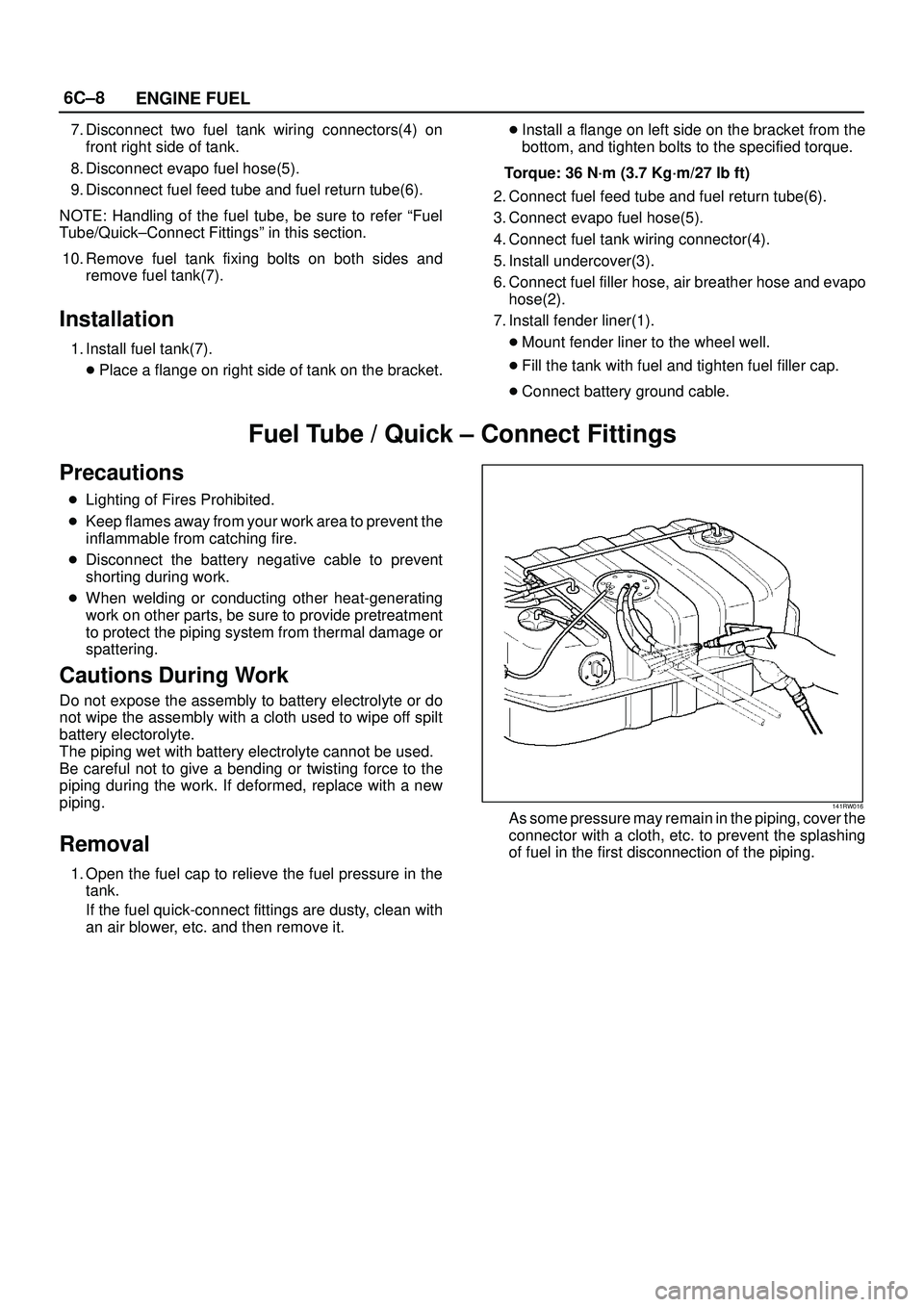 ISUZU TROOPER 1998  Service Repair Manual 6C±8
ENGINE FUEL
7. Disconnect two fuel tank wiring connectors(4) on
front right side of tank.
8. Disconnect evapo fuel hose(5).
9. Disconnect fuel feed tube and fuel return tube(6).
NOTE: Handling o
