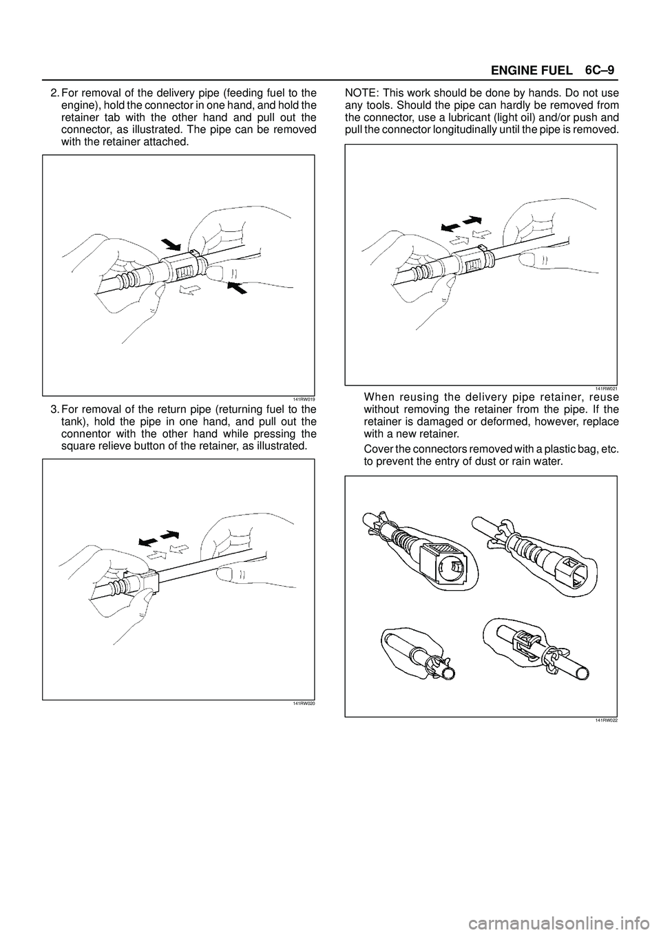 ISUZU TROOPER 1998  Service Repair Manual 6C±9
ENGINE FUEL
2. For removal of the delivery pipe (feeding fuel to the
engine), hold the connector in one hand, and hold the
retainer tab with the other hand and pull out the
connector, as illustr