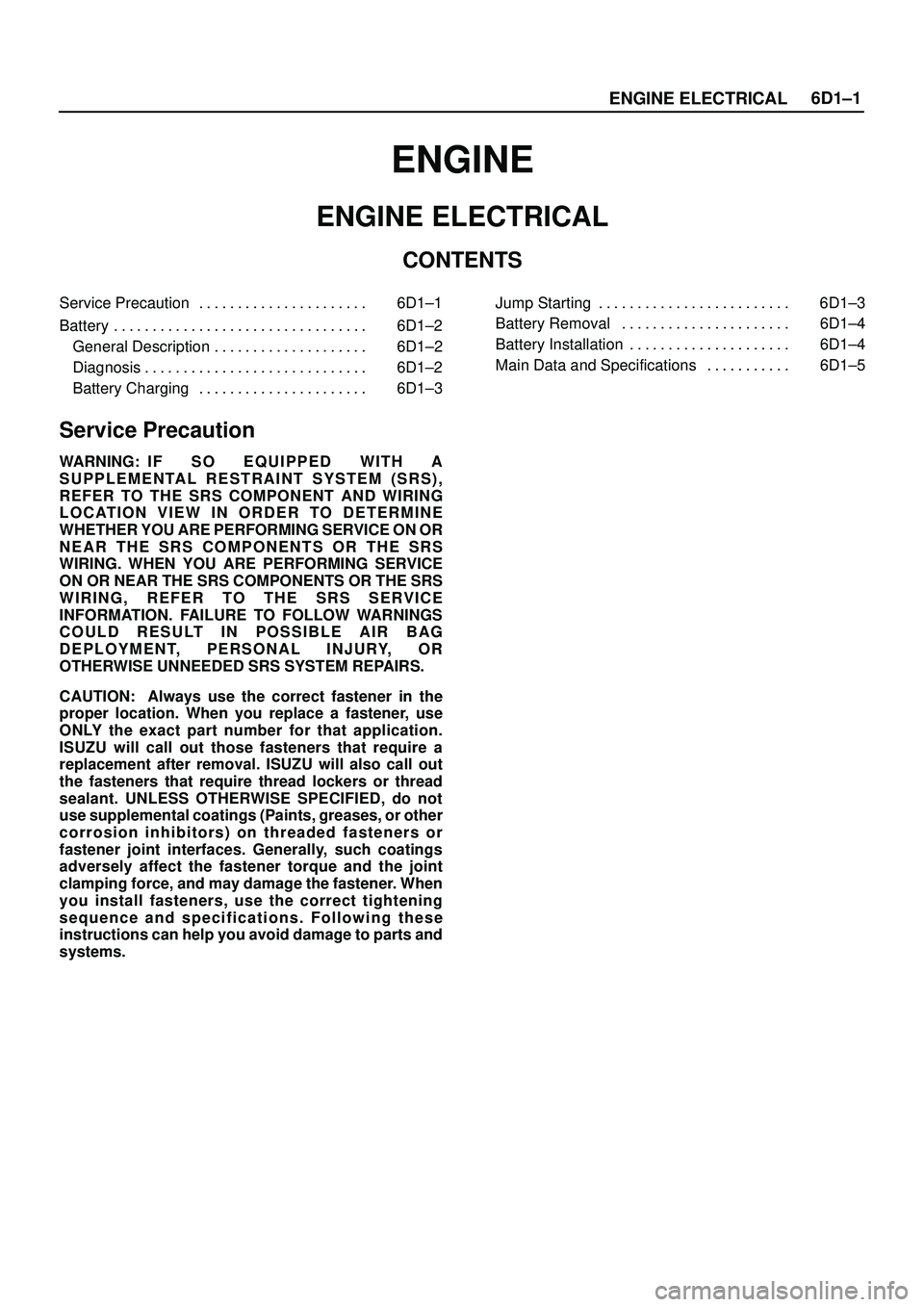ISUZU TROOPER 1998  Service Owners Manual ENGINE ELECTRICAL6D1±1
ENGINE
ENGINE ELECTRICAL
CONTENTS
Service Precaution 6D1±1. . . . . . . . . . . . . . . . . . . . . . 
Battery 6D1±2. . . . . . . . . . . . . . . . . . . . . . . . . . . . . 