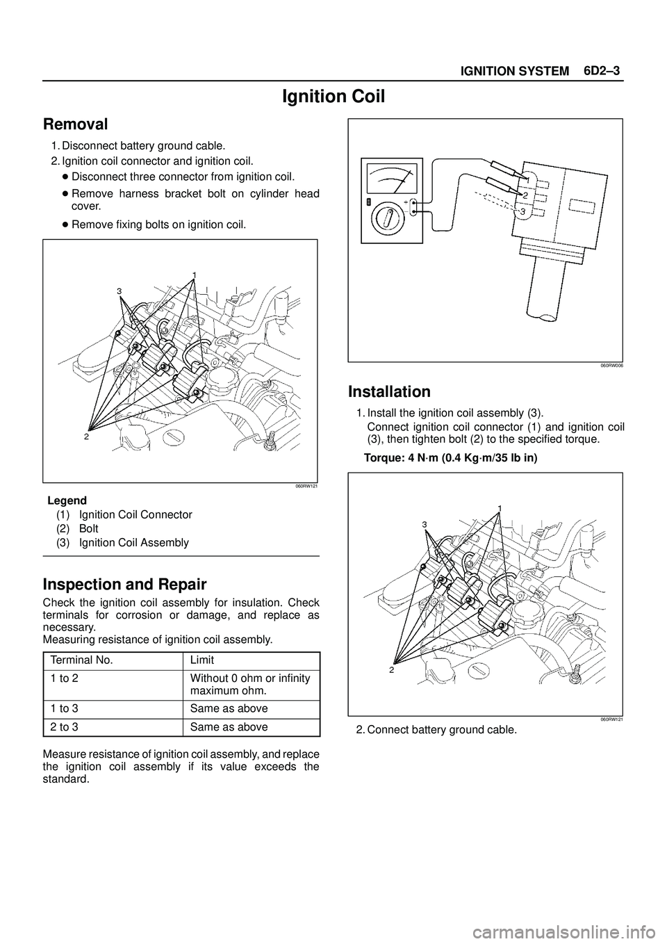 ISUZU TROOPER 1998  Service Repair Manual 6D2±3
IGNITION SYSTEM
Ignition Coil
Removal
1. Disconnect battery ground cable.
2. Ignition coil connector and ignition coil.
Disconnect three connector from ignition coil.
Remove harness bracket b