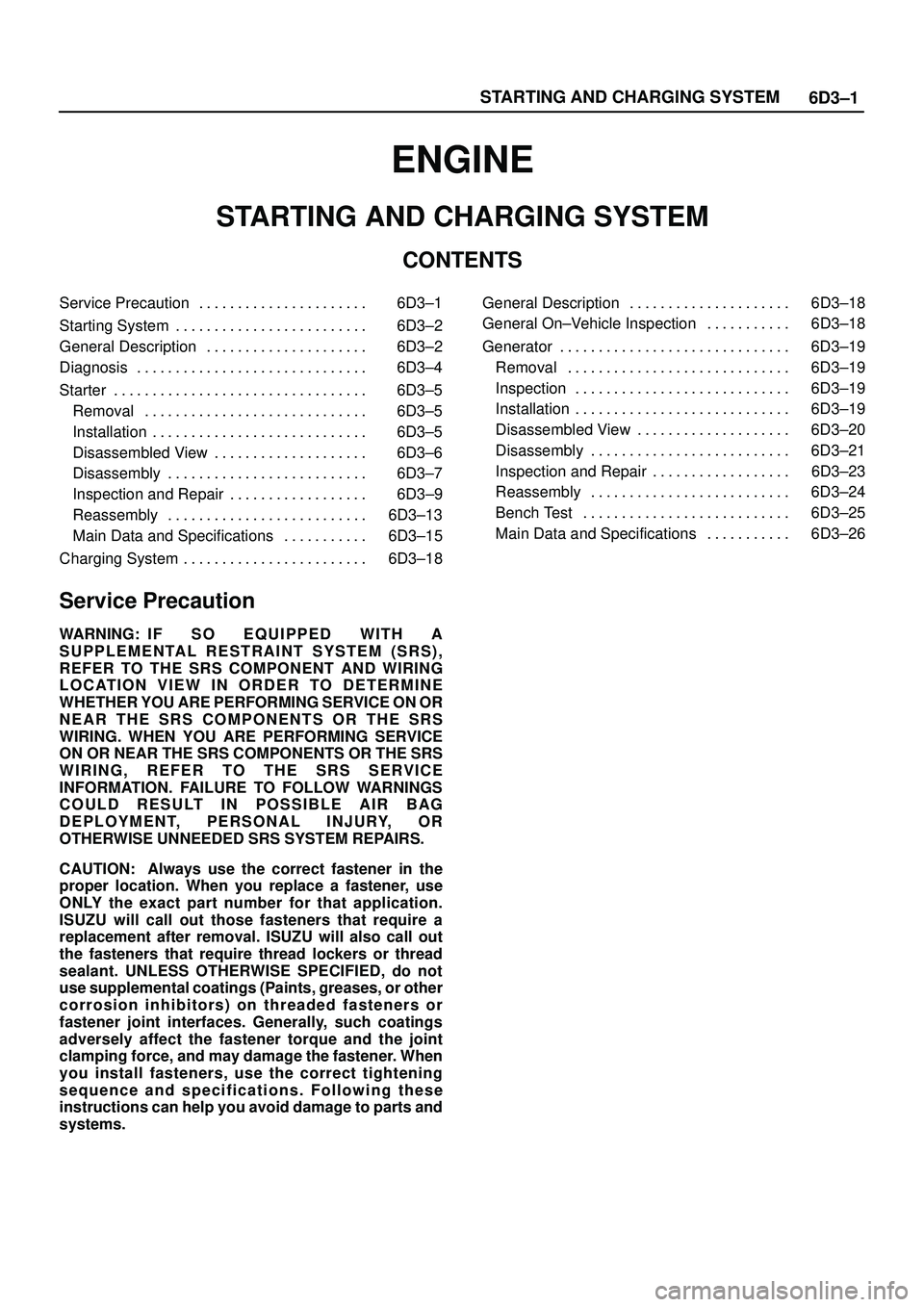 ISUZU TROOPER 1998  Service Owners Manual 6D3±1 STARTING AND CHARGING SYSTEM
ENGINE
STARTING AND CHARGING SYSTEM
CONTENTS
Service Precaution 6D3±1. . . . . . . . . . . . . . . . . . . . . . 
Starting System 6D3±2. . . . . . . . . . . . . .