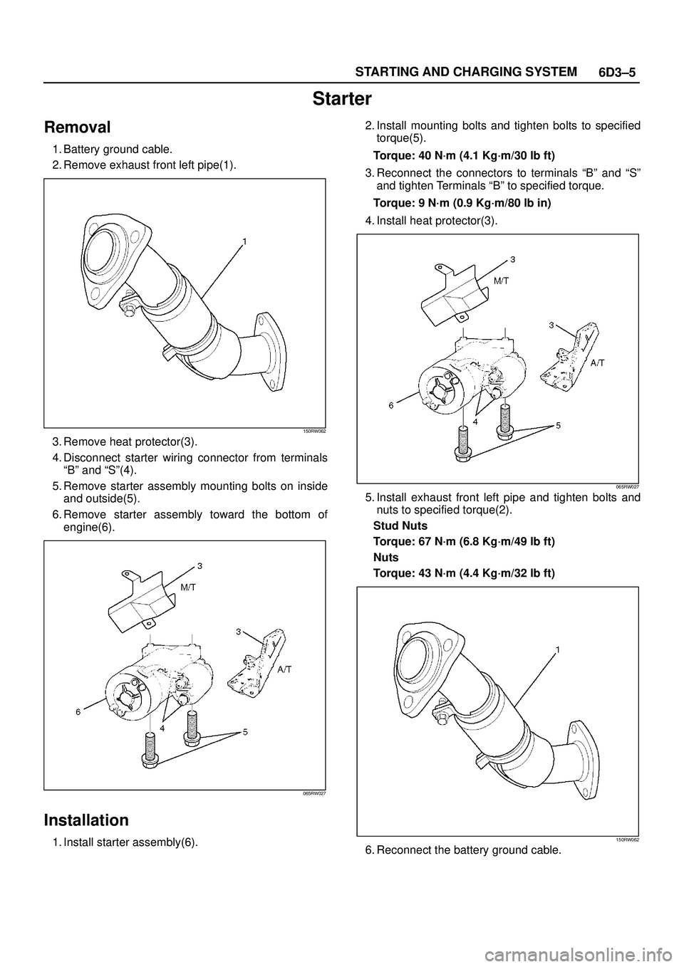 ISUZU TROOPER 1998 Service Repair Manual 6D3±5 STARTING AND CHARGING SYSTEM
Starter
Removal
1. Battery ground cable.
2. Remove exhaust front left pipe(1).
150RW062
3. Remove heat protector(3).
4. Disconnect starter wiring connector from ter ISUZU TROOPER 1998 Service Repair Manual 6D3±5 STARTING AND CHARGING SYSTEM
Starter
Removal
1. Battery ground cable.
2. Remove exhaust front left pipe(1).
150RW062
3. Remove heat protector(3).
4. Disconnect starter wiring connector from ter