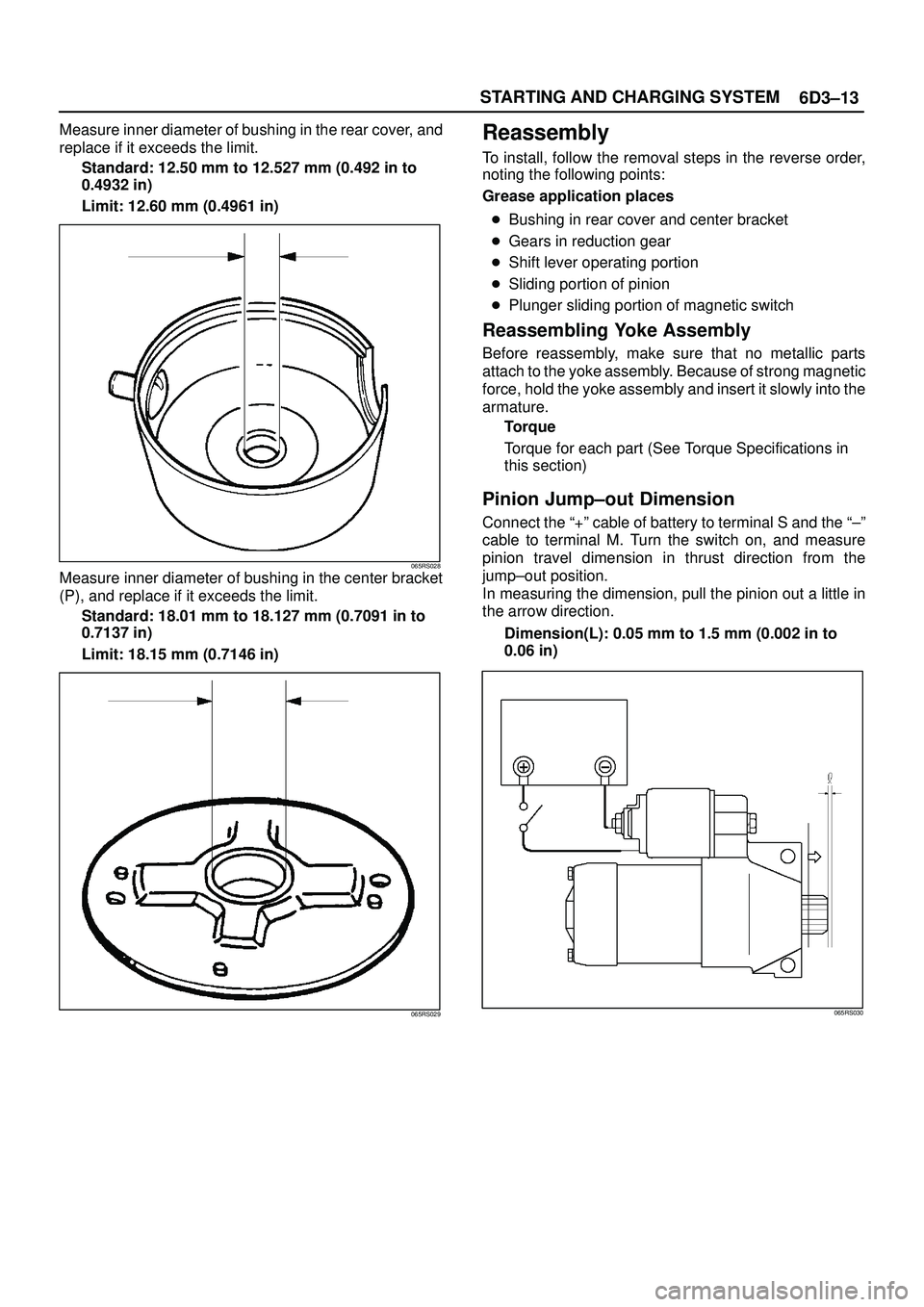 ISUZU TROOPER 1998  Service Owners Guide 6D3±13 STARTING AND CHARGING SYSTEM
Measure inner diameter of bushing in the rear cover, and
replace if it exceeds the limit.
Standard: 12.50 mm to 12.527 mm (0.492 in to
0.4932 in)
Limit: 12.60 mm (