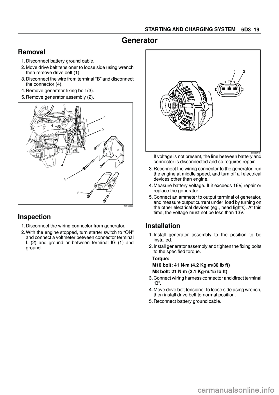 ISUZU TROOPER 1998  Service Owners Guide 6D3±19 STARTING AND CHARGING SYSTEM
Generator
Removal
1. Disconnect battery ground cable.
2. Move drive belt tensioner to loose side using wrench
then remove drive belt (1).
3. Disconnect the wire fr