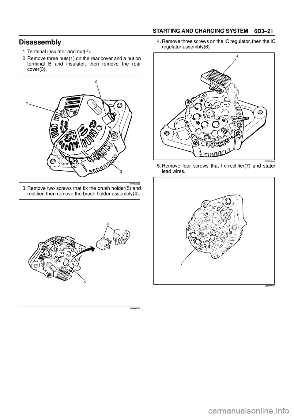 ISUZU TROOPER 1998  Service Service Manual 6D3±21 STARTING AND CHARGING SYSTEM
Disassembly
1. Terminal insulator and nut(2).
2. Remove three nuts(1) on the rear cover and a nut on
terminal B and insulator, then remove the rear
cover(3).
060RW