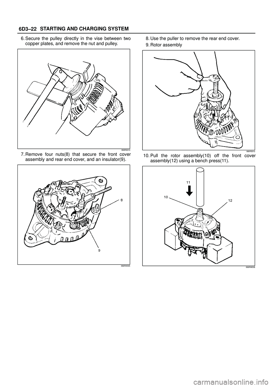 ISUZU TROOPER 1998  Service Service Manual 6D3±22STARTING AND CHARGING SYSTEM
6. Secure the pulley directly in the vise between two
copper plates, and remove the nut and pulley.
066RS010
7. Remove four nuts(8) that secure the front cover
asse