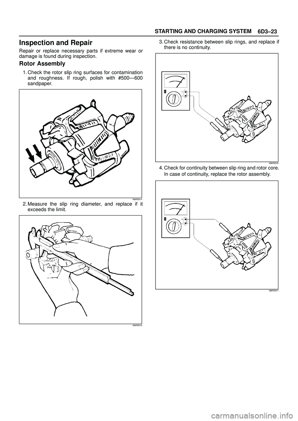 ISUZU TROOPER 1998 Service Repair Manual 6D3±23 STARTING AND CHARGING SYSTEM
Inspection and Repair
Repair or replace necessary parts if extreme wear or
damage is found during inspection.
Rotor Assembly
1. Check the rotor slip ring surfaces ISUZU TROOPER 1998 Service Repair Manual 6D3±23 STARTING AND CHARGING SYSTEM
Inspection and Repair
Repair or replace necessary parts if extreme wear or
damage is found during inspection.
Rotor Assembly
1. Check the rotor slip ring surfaces