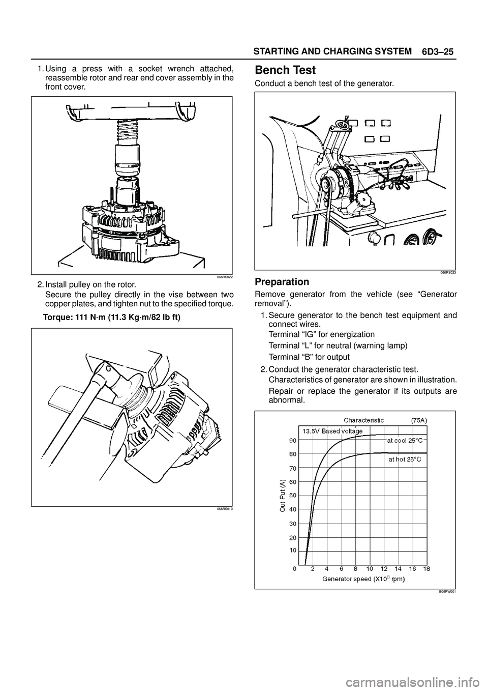 ISUZU TROOPER 1998  Service Service Manual 6D3±25 STARTING AND CHARGING SYSTEM
1. Using a press with a socket wrench attached,
reassemble rotor and rear end cover assembly in the
front cover.
066RS022
2. Install pulley on the rotor.
Secure th