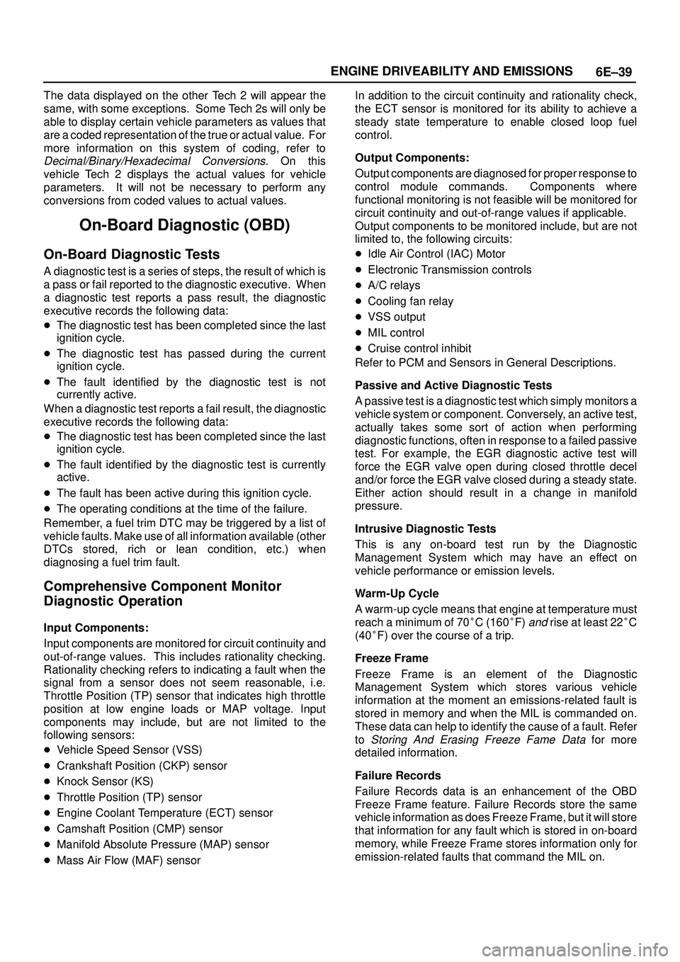 ISUZU TROOPER 1998  Service User Guide 6E±39 ENGINE DRIVEABILITY AND EMISSIONS
The data displayed on the other Tech 2 will appear the
same, with some exceptions.  Some Tech 2s will only be
able to display certain vehicle parameters as val