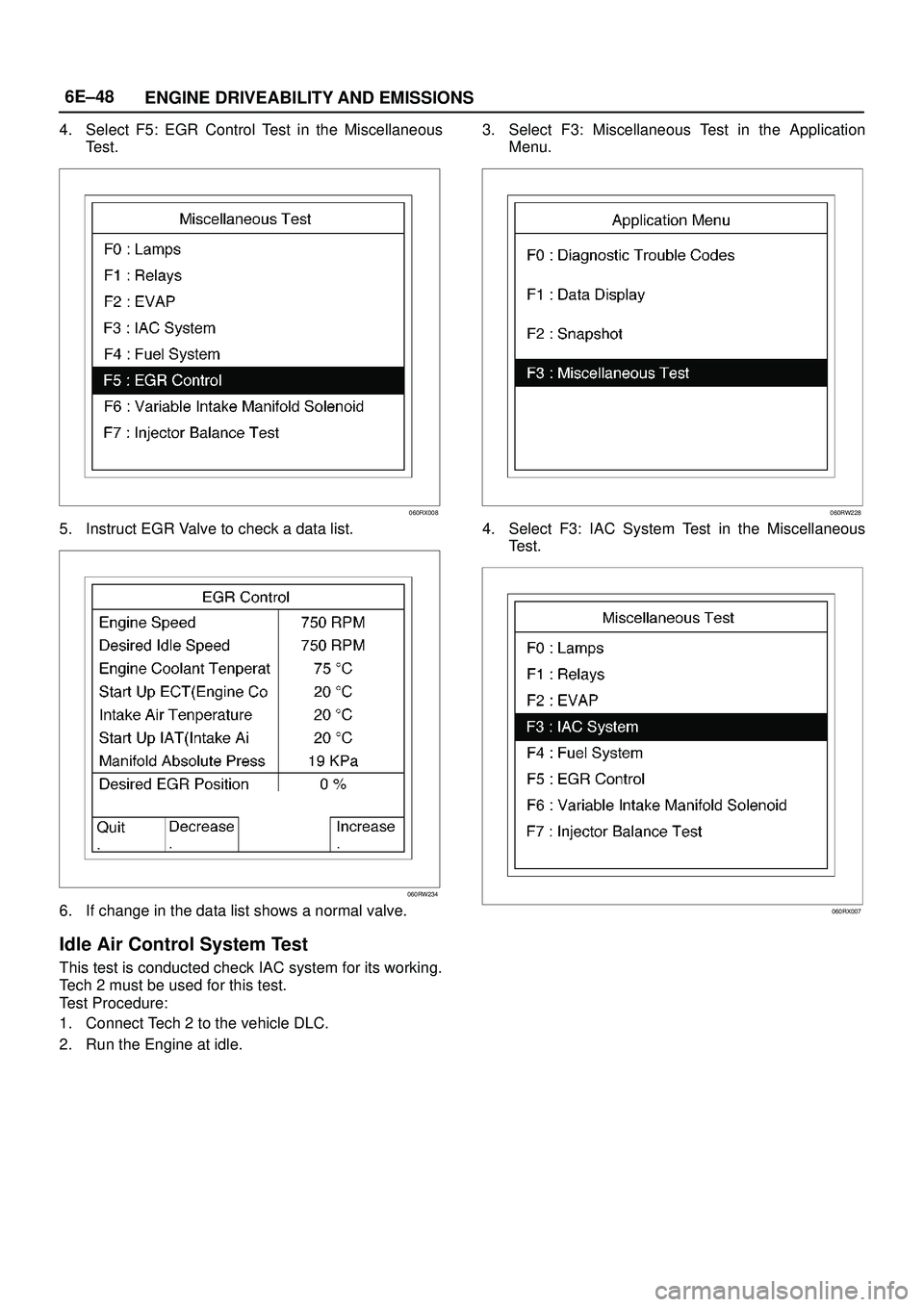 ISUZU TROOPER 1998  Service Repair Manual 6E±48
ENGINE DRIVEABILITY AND EMISSIONS
4. Select F5: EGR Control Test in the Miscellaneous
Test.
060RX008
5. Instruct EGR Valve to check a data list.
060RW234
6. If change in the data list shows a n