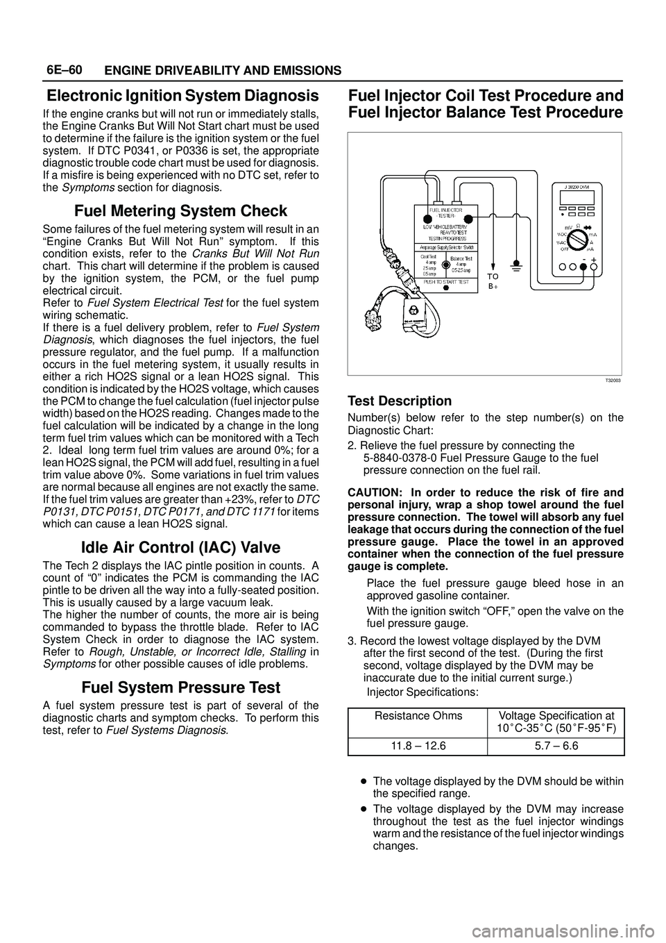 ISUZU TROOPER 1998  Service Owners Manual 6E±60
ENGINE DRIVEABILITY AND EMISSIONS
Electronic Ignition System Diagnosis
If the engine cranks but will not run or immediately stalls,
the Engine Cranks But Will Not Start chart must be used
to de