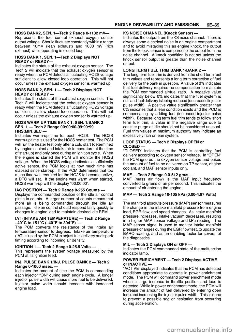 ISUZU TROOPER 1998  Service User Guide 6E±69 ENGINE DRIVEABILITY AND EMISSIONS
HO2S BANK2, SEN. 1ÐTech 2 Range 0-1132 mVÐ
Represents the fuel control exhaust oxygen sensor
output voltage.  Should fluctuate constantly within a range
betw