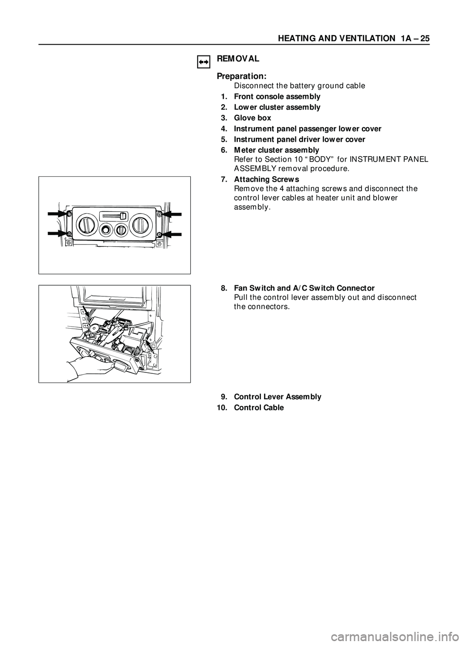 ISUZU TROOPER 1998  Service Repair Manual HEATING AND VENTILATION  1A Ð 25
REMOVAL
Preparation:
Disconnect the battery ground cable 
1. Front console assembly 
2. Lower cluster assembly
3. Glove box
4. Instrument panel passenger lower cover
