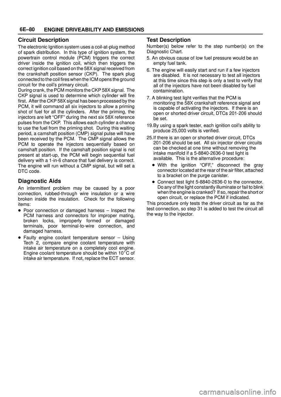 ISUZU TROOPER 1998  Service Repair Manual 6E±80
ENGINE DRIVEABILITY AND EMISSIONS
Circuit Description
The electronic Ignition system uses a coil-at-plug method
of spark distribution.  In this type of ignition system, the
powertrain control m