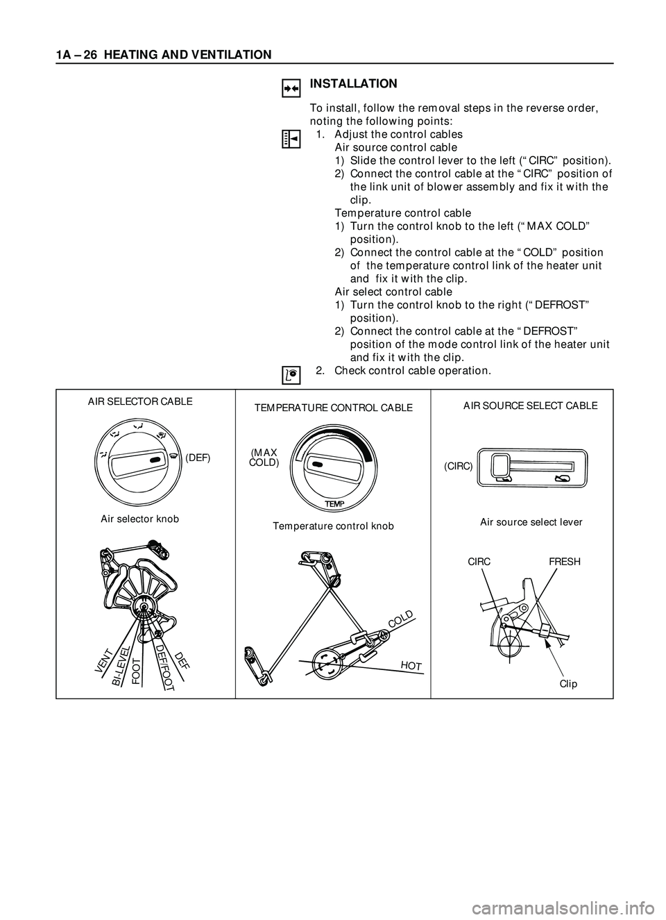 ISUZU TROOPER 1998  Service Repair Manual 1A Ð 26 HEATING AND VENTILATION
INSTALLATION
To install, follow the removal steps in the reverse order,
noting the following points: 
1. Adjust the control cables 
Air source control cable
1) Slide t