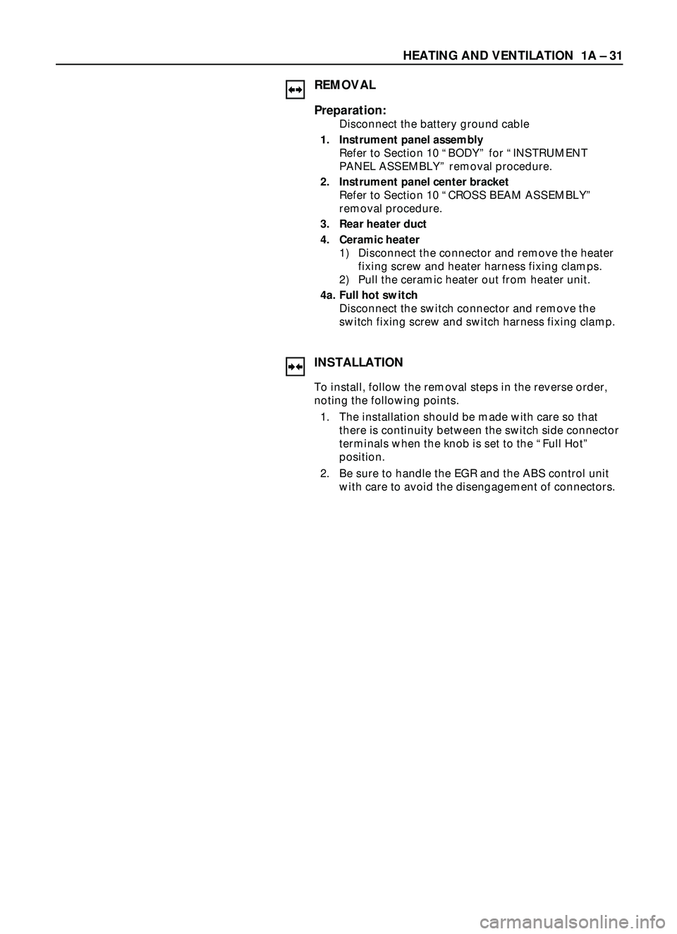 ISUZU TROOPER 1998  Service Repair Manual HEATING AND VENTILATION  1A Ð 31
REMOVAL
Preparation:
Disconnect the battery ground cable 
1. Instrument panel assembly 
Refer to Section 10 ÒBODYÓ for ÒINSTRUMENT
PANEL ASSEMBLYÓ removal procedu