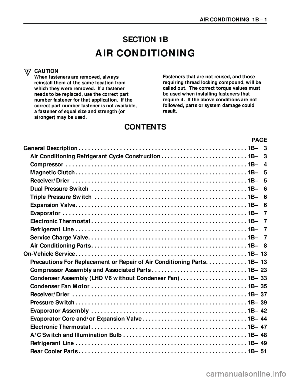 ISUZU TROOPER 1998  Service Repair Manual AIR CONDITIONING  1B Ð 1
CAUTION
When fasteners are removed, always
reinstall them at the same location from
which they were removed.  If a fastener
needs to be replaced, use the correct part
number 