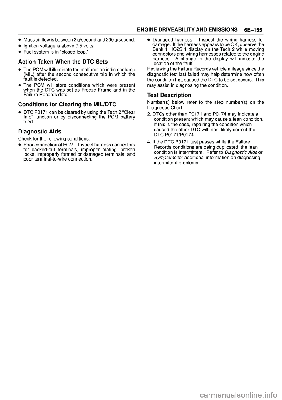 ISUZU TROOPER 1998  Service Repair Manual 6E±155 ENGINE DRIVEABILITY AND EMISSIONS
Mass air flow is between 2 g/second and 200 g/second.
Ignition voltage is above 9.5 volts.
Fuel system is in ªclosed loop.º
Action Taken When the DTC Set