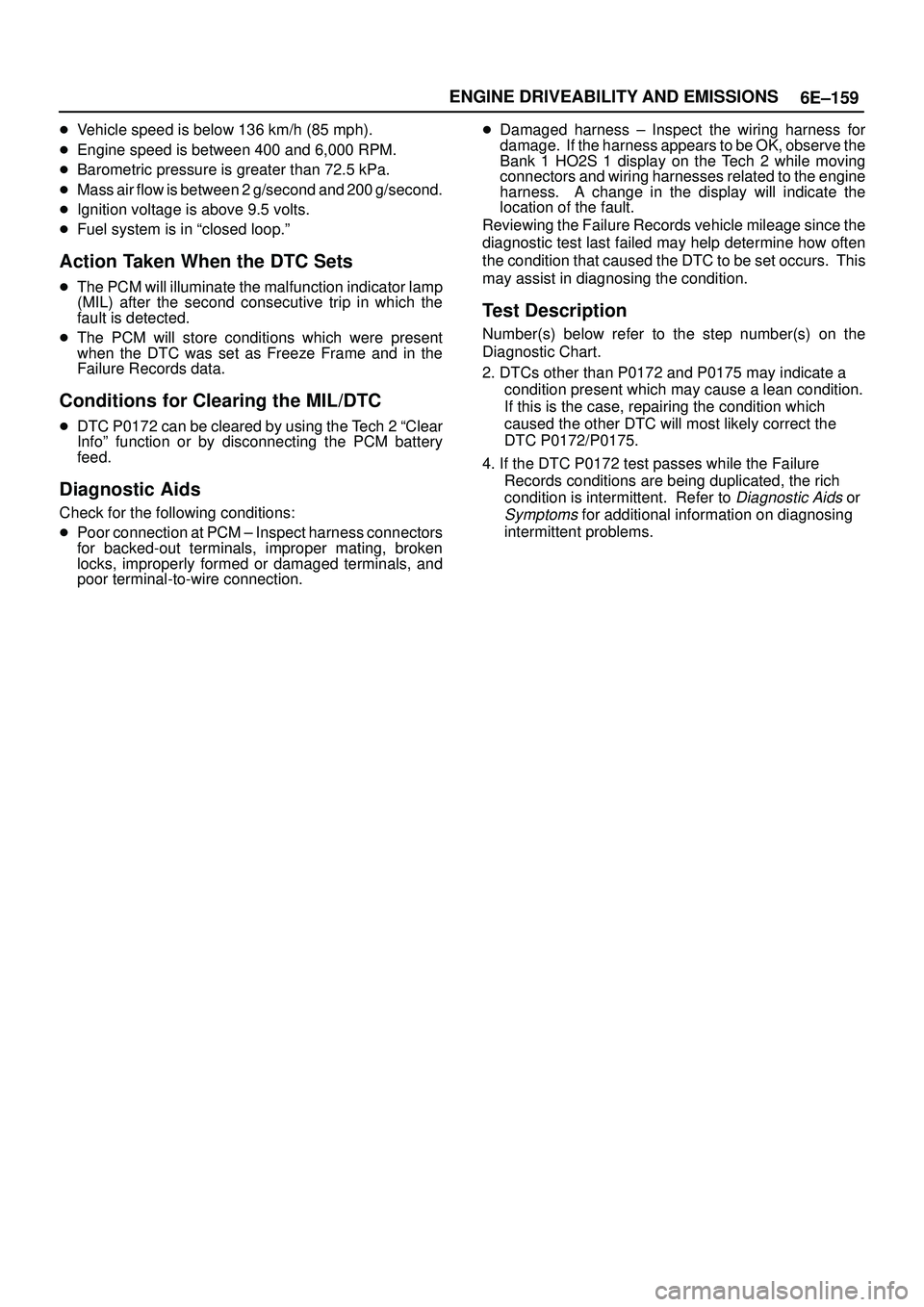 ISUZU TROOPER 1998  Service Repair Manual 6E±159 ENGINE DRIVEABILITY AND EMISSIONS
Vehicle speed is below 136 km/h (85 mph).
Engine speed is between 400 and 6,000 RPM.
Barometric pressure is greater than 72.5 kPa.
Mass air flow is betwee
