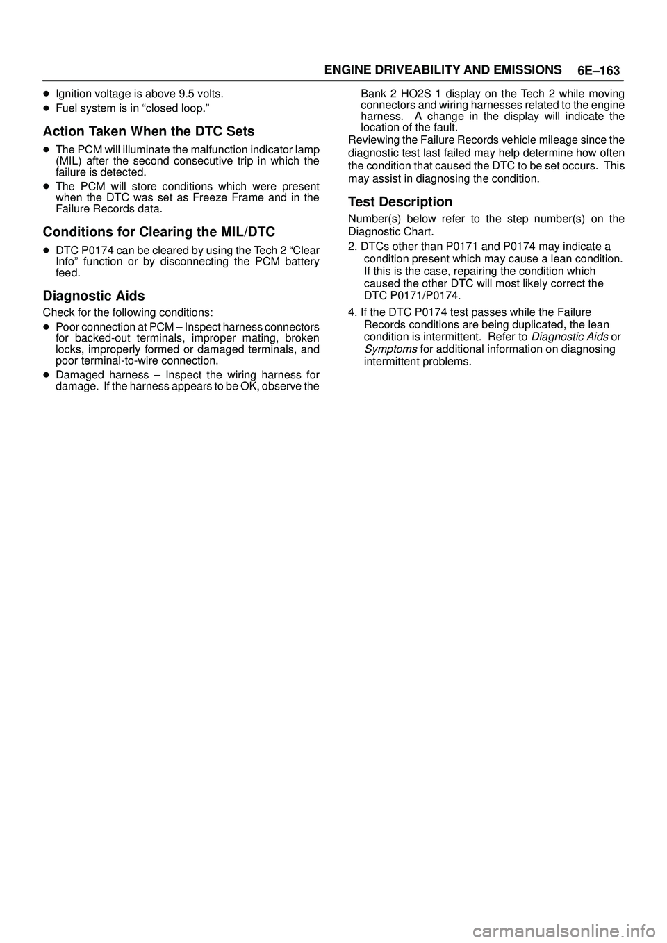 ISUZU TROOPER 1998  Service Repair Manual 6E±163 ENGINE DRIVEABILITY AND EMISSIONS
Ignition voltage is above 9.5 volts.
Fuel system is in ªclosed loop.º
Action Taken When the DTC Sets
The PCM will illuminate the malfunction indicator la