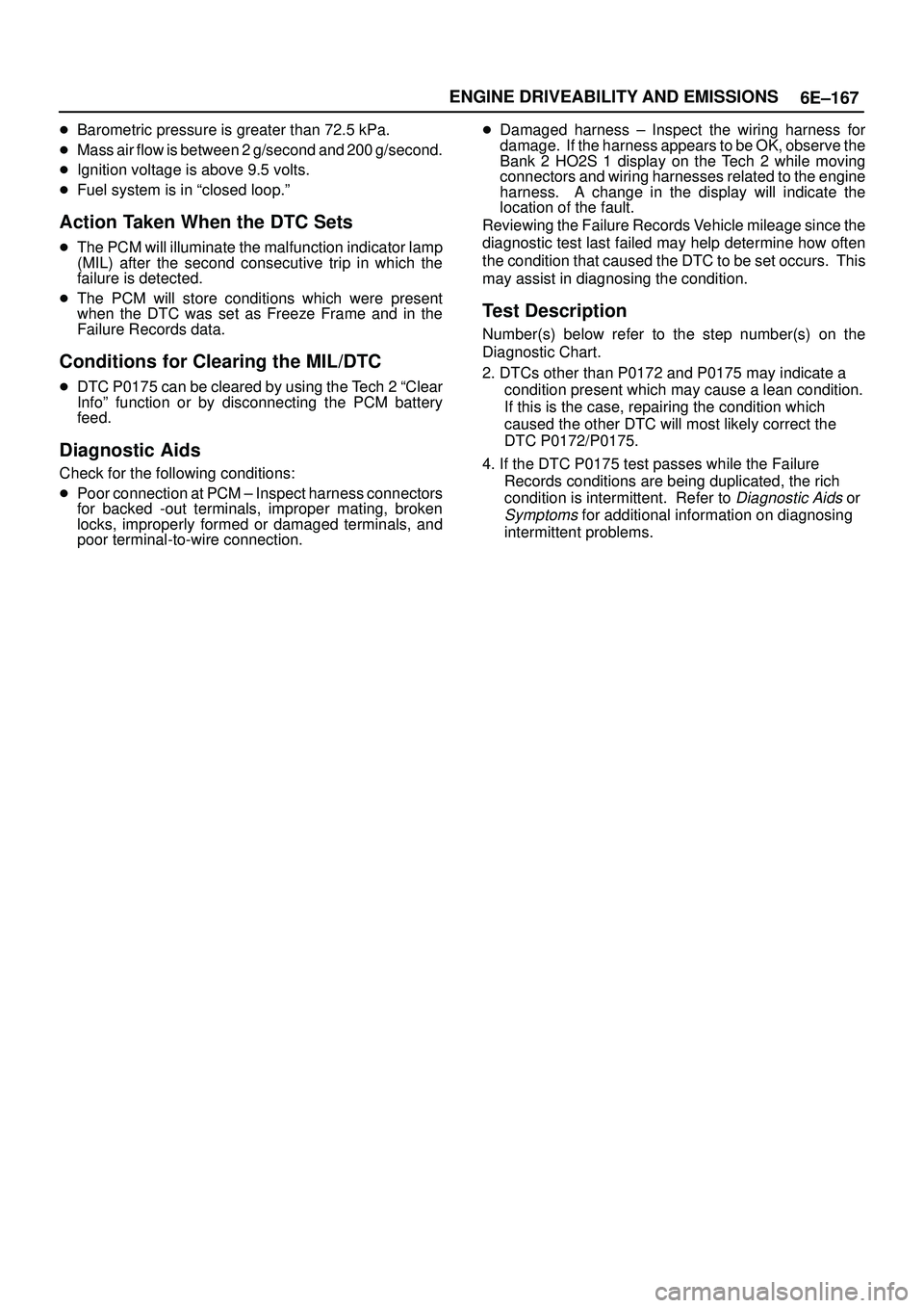 ISUZU TROOPER 1998  Service Repair Manual 6E±167 ENGINE DRIVEABILITY AND EMISSIONS
Barometric pressure is greater than 72.5 kPa.
Mass air flow is between 2 g/second and 200 g/second.
Ignition voltage is above 9.5 volts.
Fuel system is in