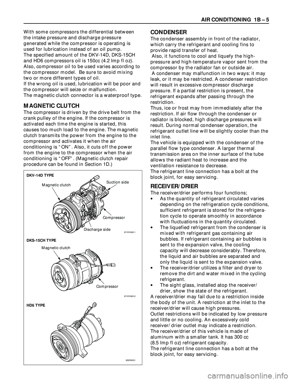 ISUZU TROOPER 1998  Service Repair Manual AIR CONDITIONING  1B Ð 5
With some compressors the differential between
the intake pressure and discharge pressure
generated while the compressor is operating is
used for lubrication instead of an oi