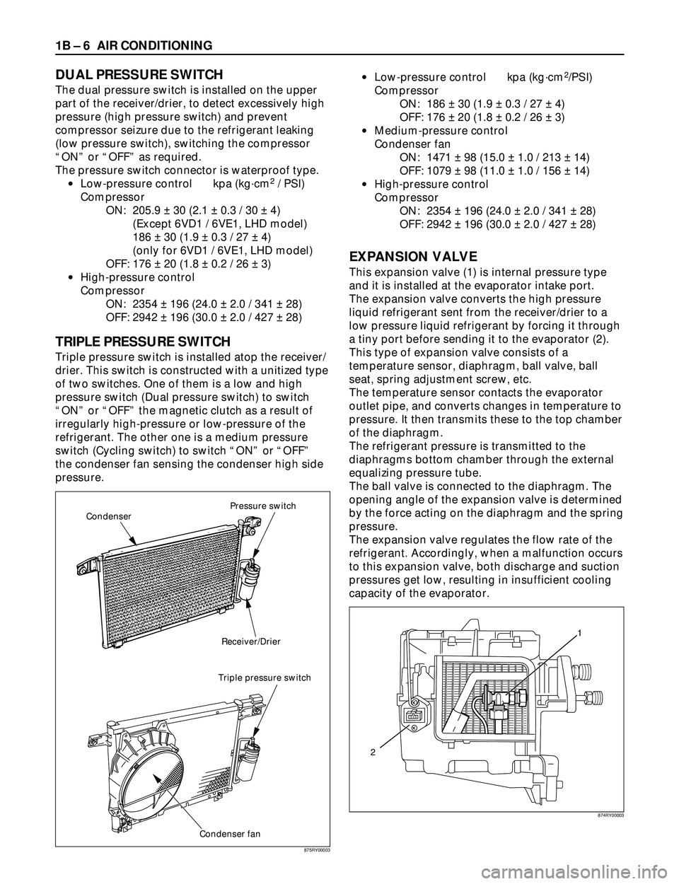 ISUZU TROOPER 1998  Service Repair Manual 1B Ð 6 AIR CONDITIONING
DUAL PRESSURE SWITCH
The dual pressure switch is installed on the upper
part of the receiver/drier, to detect excessively high
pressure (high pressure switch) and prevent
comp