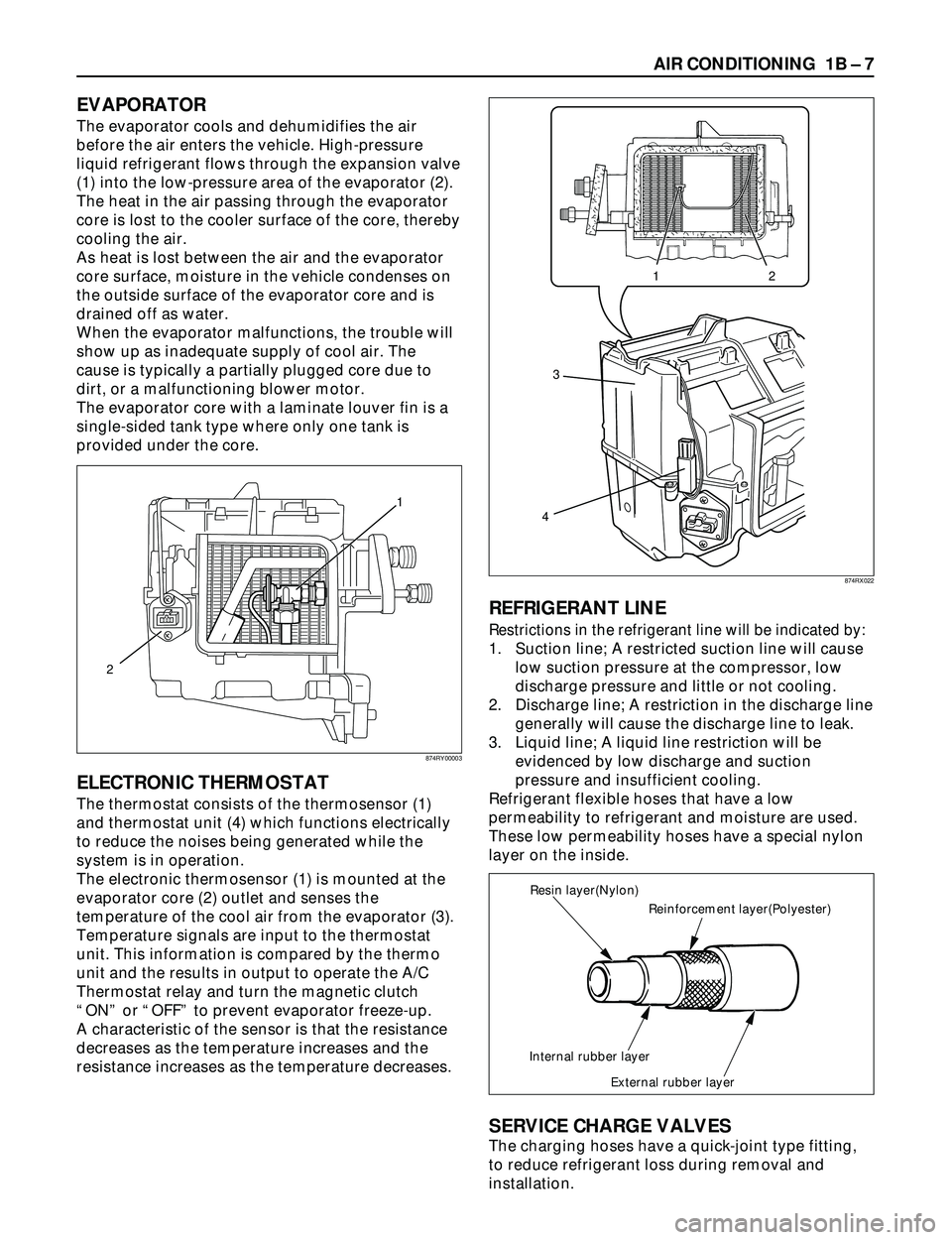 ISUZU TROOPER 1998  Service Repair Manual AIR CONDITIONING  1B Ð 7
EVAPORATOR
The evaporator cools and dehumidifies the air
before the air enters the vehicle. High-pressure
liquid refrigerant flows through the expansion valve
(1) into the lo