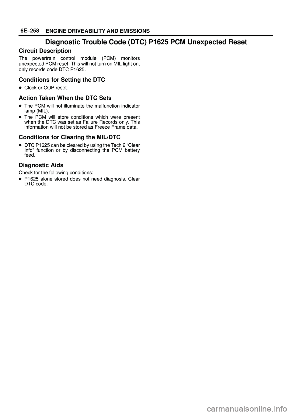 ISUZU TROOPER 1998  Service Repair Manual 6E±258
ENGINE DRIVEABILITY AND EMISSIONS
Diagnostic Trouble Code (DTC) P1625 PCM Unexpected Reset
Circuit Description
The powertrain control module (PCM) monitors
unexpected PCM reset. This will not 