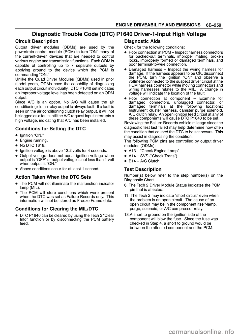 ISUZU TROOPER 1998  Service Repair Manual 6E±259 ENGINE DRIVEABILITY AND EMISSIONS
Diagnostic Trouble Code (DTC) P1640 Driver-1-Input High Voltage
Circuit Description
Output driver modules (ODMs) are used by the
powertrain control module (PC