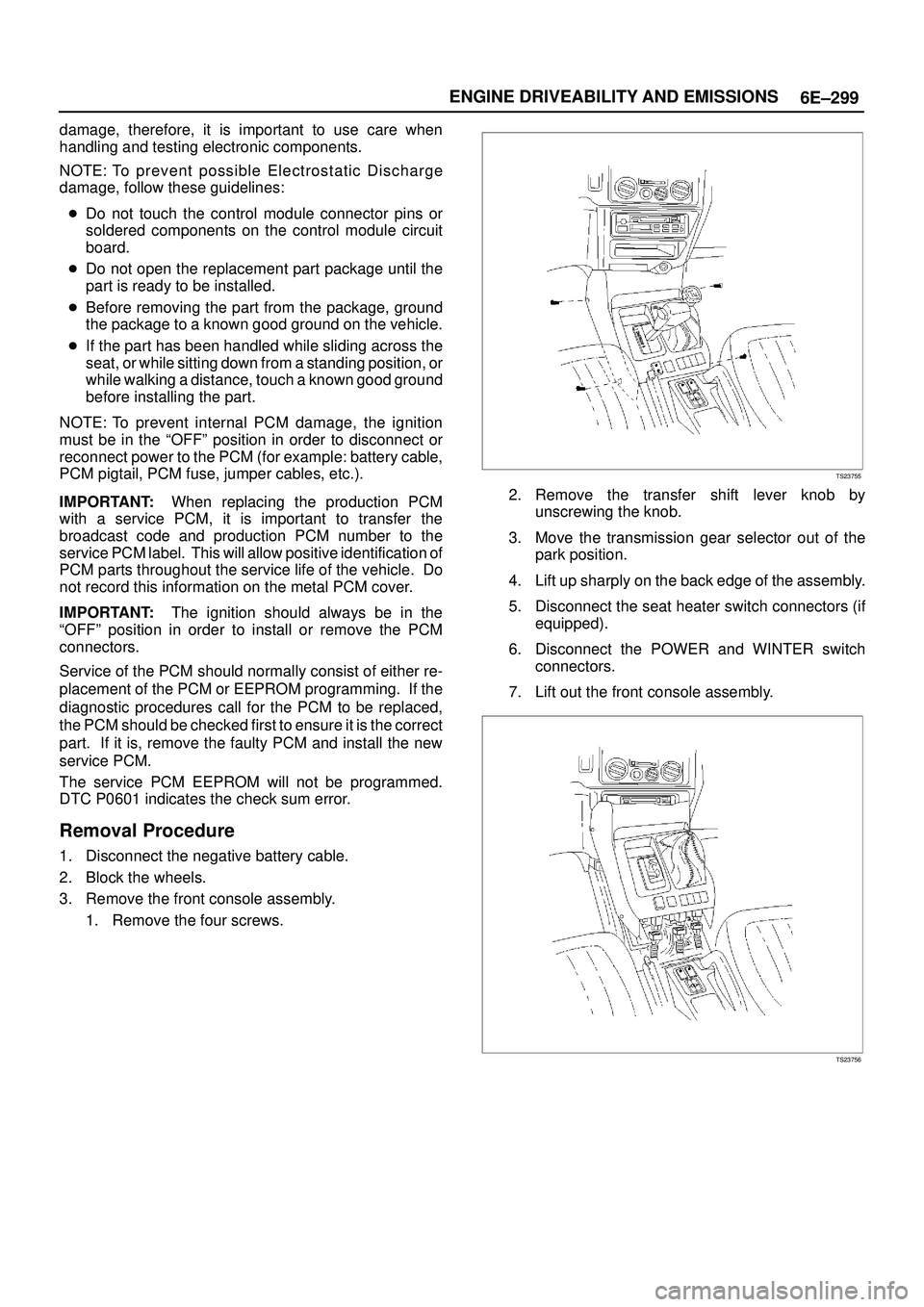 ISUZU TROOPER 1998  Service Repair Manual 6E±299 ENGINE DRIVEABILITY AND EMISSIONS
damage, therefore, it is important to use care when
handling and testing electronic components.
NOTE: To prevent possible Electrostatic Discharge
damage, foll