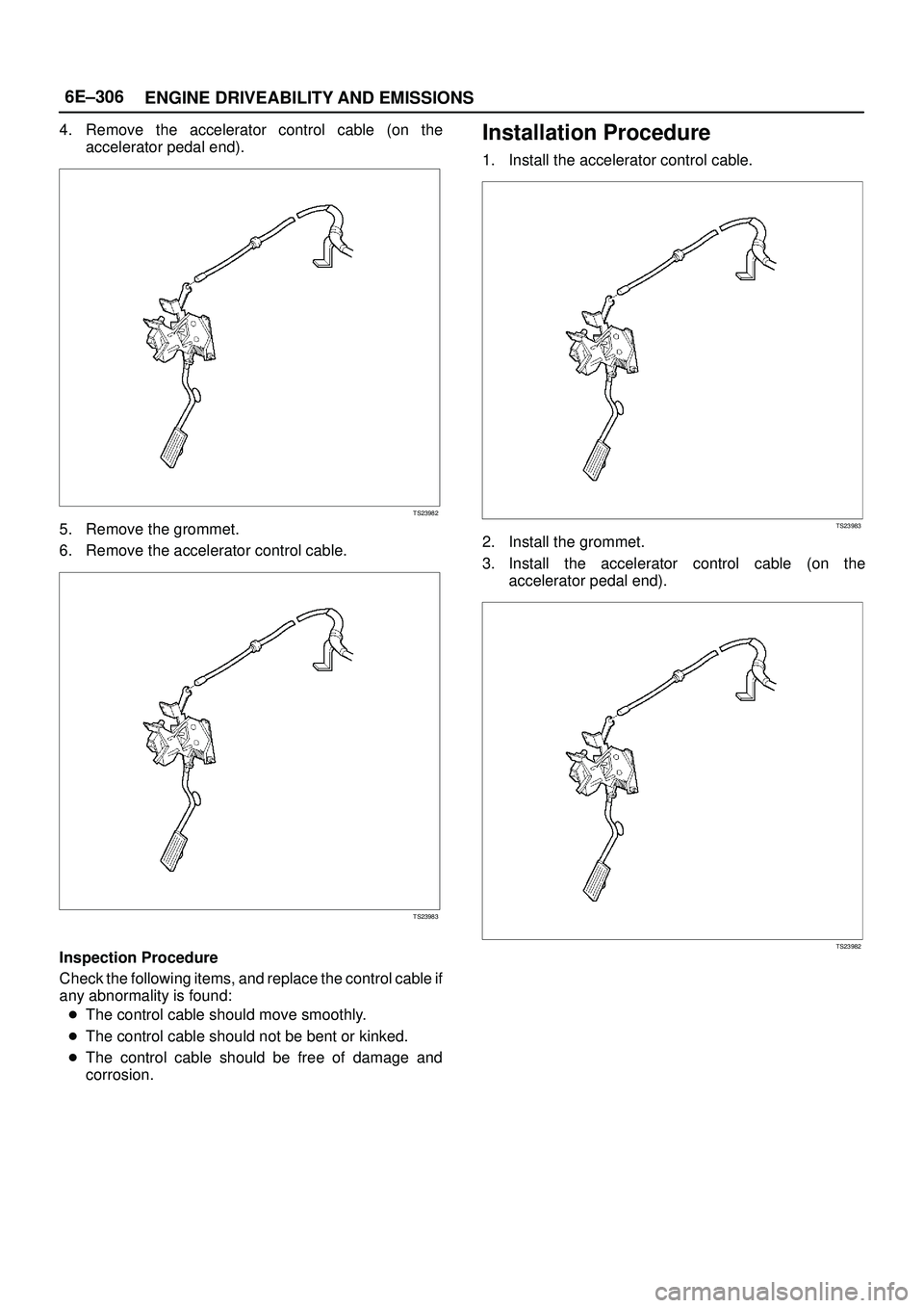 ISUZU TROOPER 1998  Service Repair Manual 6E±306
ENGINE DRIVEABILITY AND EMISSIONS
4. Remove the accelerator control cable (on the
accelerator pedal end).
TS23982
5. Remove the grommet.
6. Remove the accelerator control cable.
TS23983
Inspec